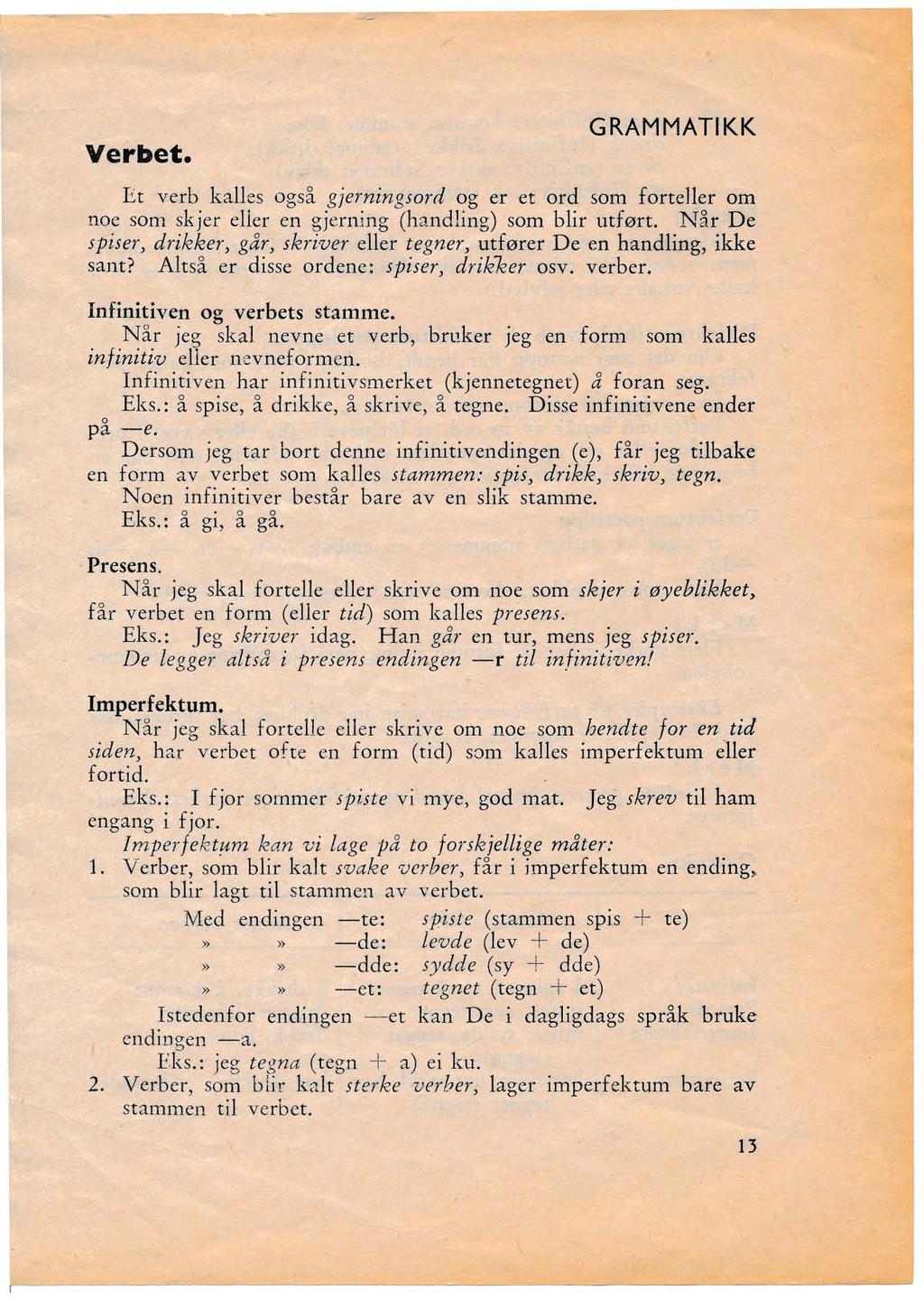 Verbet. GRAMMATIKK Et verb kalles også gjerningsord og er et ord som fortener om noe som sk jer eller en gjerning (handling) som blir utført.