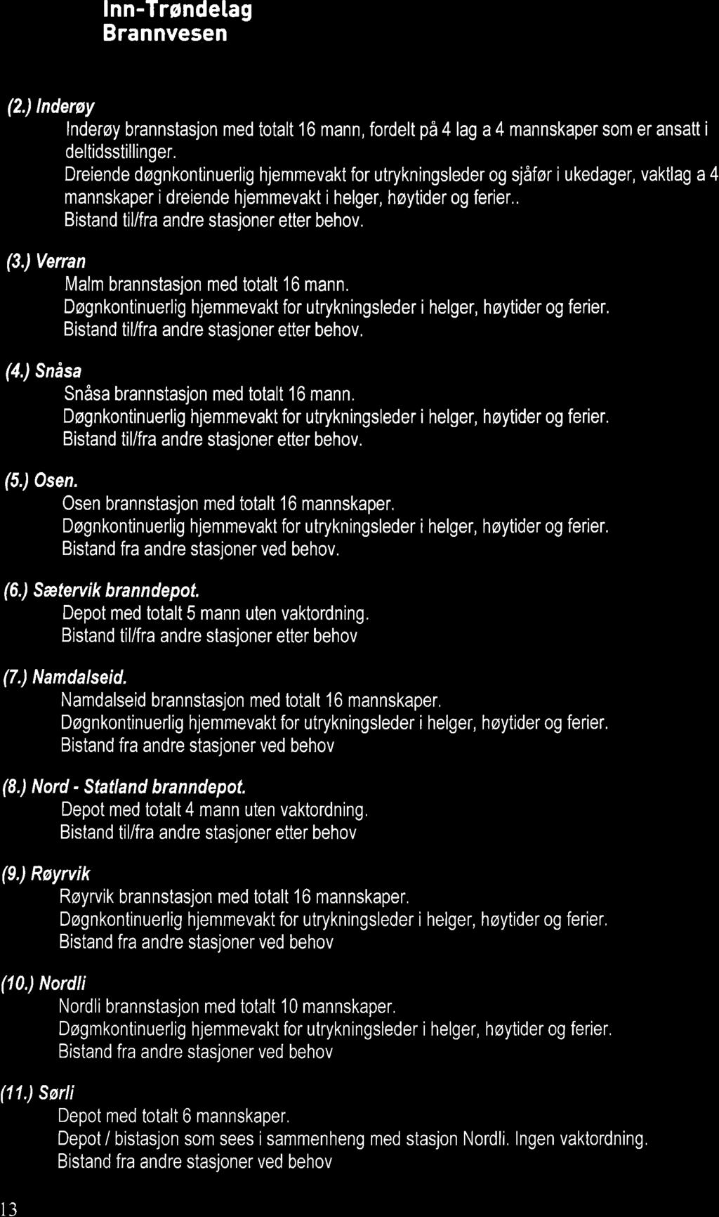 lnn-trøndetag (2.) lnderøy lnderøy brannstasjon med totalt 16 mann, fordelt på 4 lag a 4 mannskaper som er ansatt i deltidsstillinger.