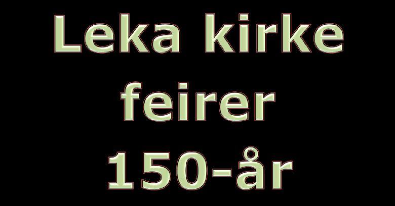 Gudstjenester i Leka 2017 Lørdag 21. okt. Leka kirke Kl.16.00 Historisk gudstjeneste Søndag 22. okt. Leka kirke Kl. 11.30 Jubileumsgudstjeneste Søndag 5. nov. Leka kirke Kl. 11.30 Allehelgensgudstjeneste Søndag 19.