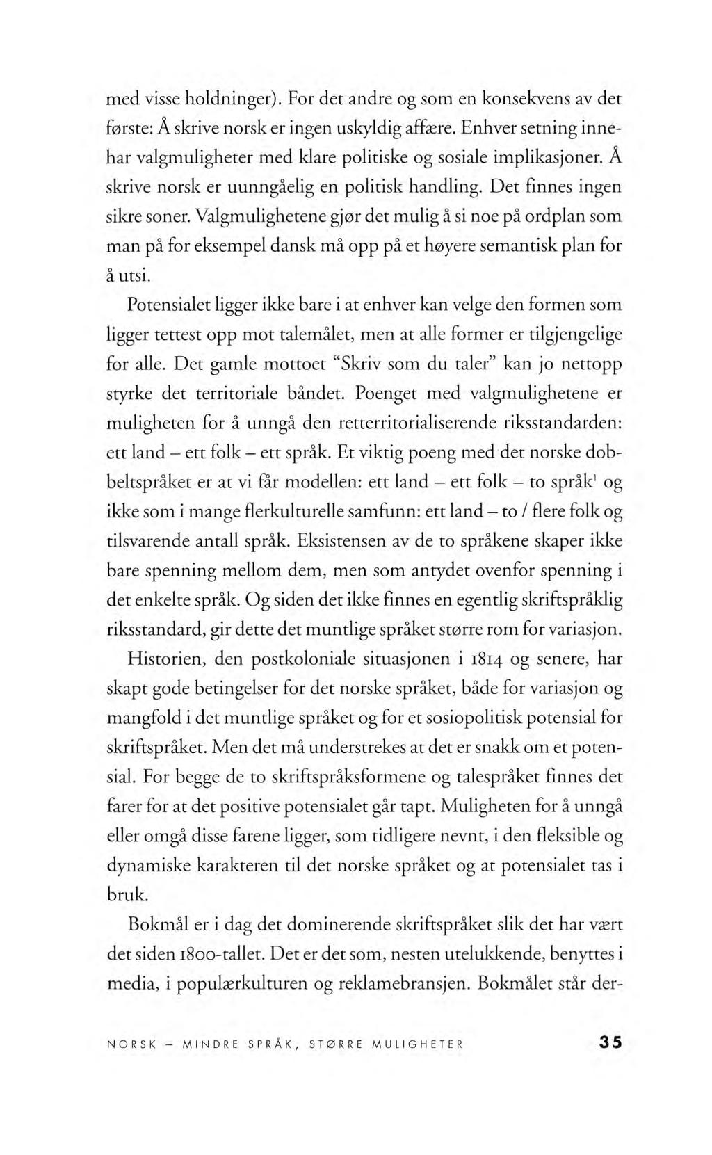 med visse holdninger). For det andre og som en konsekvens av det første: Å skrive norsk er ingen uskyldig affære. Enhver setning innehar valgmuligheter med klare politiske og sosiale implikasjoner.