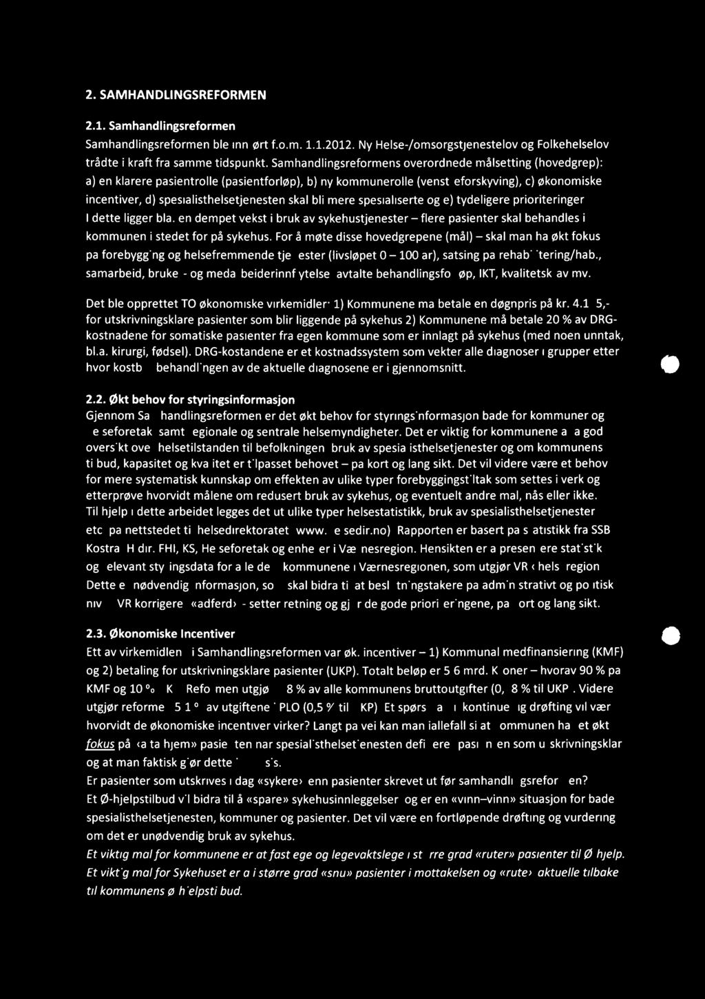 2. SAMHANDLINGSREFORMEN 2.1. Samhandlingsreformen Samhandlingsreformen ble innført f.o.m. 1.1.2012. Ny Helse-/omsorgstjenestelov og Folkehelselov trådte i kraft fra samme tidspunkt.