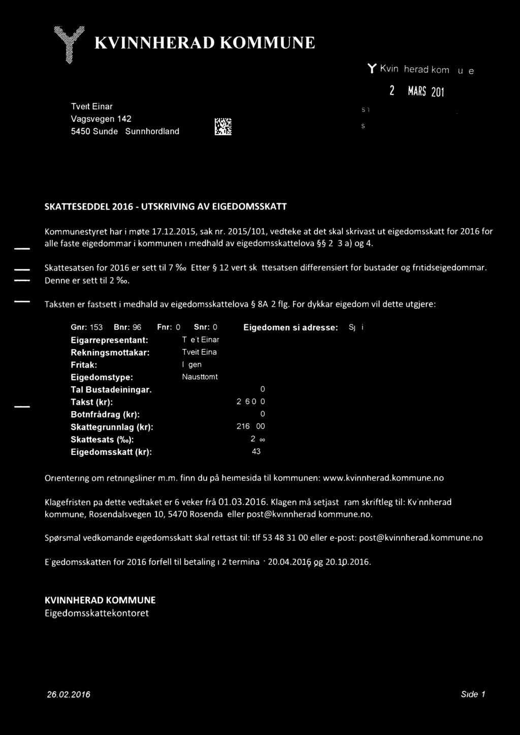 KVINNHERAD KOMMUNE Y míi 2 9 MARS 2015 Tveit Einar Vågsvegen 142 5450 Sunde l Sunnhordland Æ V U off.: I SKATTESEDDEL 2016 - UTSKRIVING AV EIGEDOMSSKATT Kommunestyret har i møte 17.12.2015, sak nr.