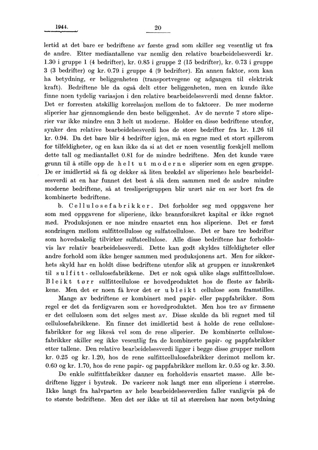 1944. 20 lertid at det 'bare er bedriftene av forste grad som skiller seg vesentlig ut fra de andre. Etter mediantallene var nemlig den relative bearbeidelsesverdi kr. 1.