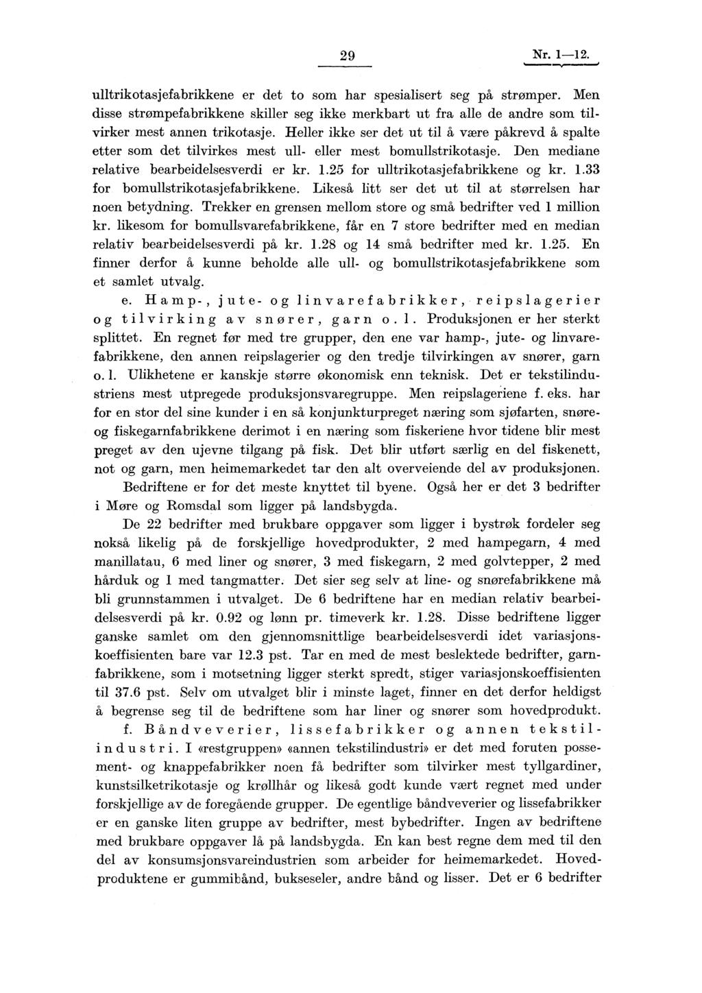 29 Nr. 1-12. ulltrikotasjefabrikkene er det to som har spesialisert seg på strømper. Men disse strømpefabrikkene skiller seg ikke merkbart ut fra alle de andre som tilvirker mest annen trikotasje.