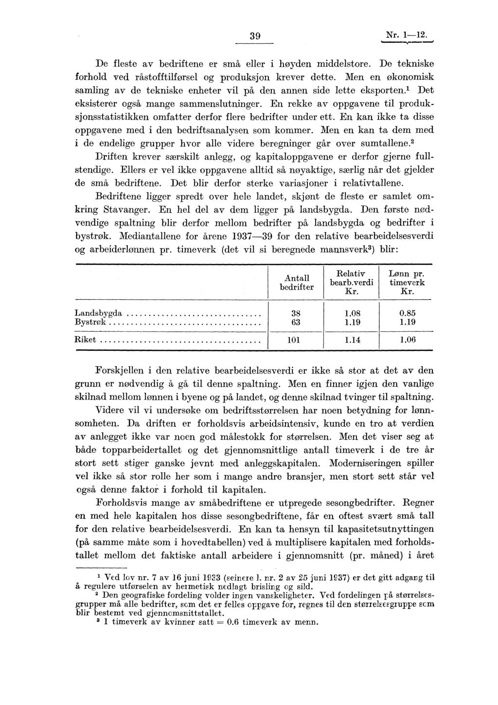 39 Nr. 1-12. De fleste av bedriftene er små eller i hoyden middelstore. De tekniske forhold ved råstofftilførsel og produksjon krever dette.