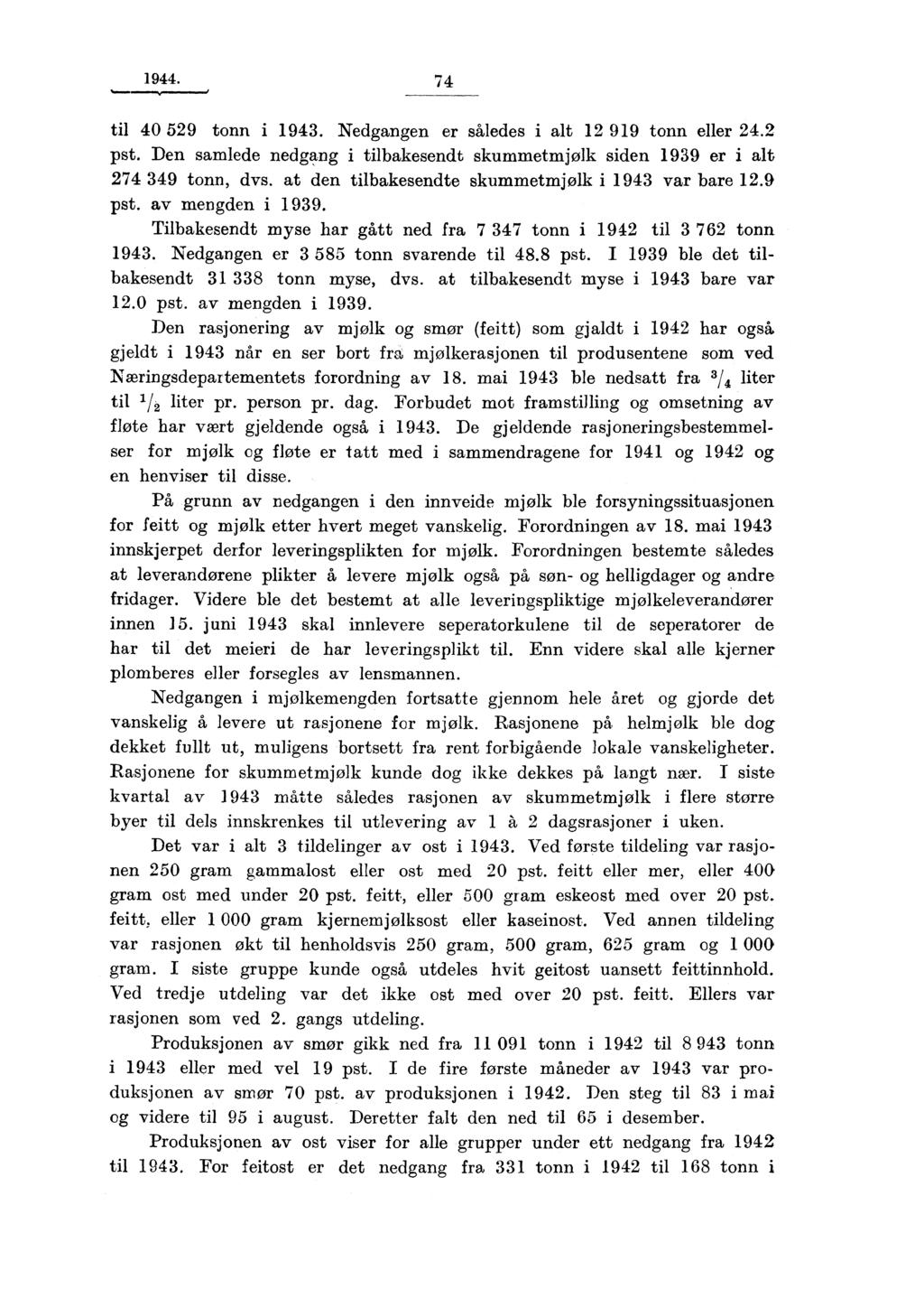 1944. 74 til 40 529 tonn i 1943. Nedgangen er således i alt 12 919 tonn eller 24.2 pst. Den samlede nedgang i tilbakesendt skummetmjølk siden 1939 er i alt 274 349 tonn, dvs.