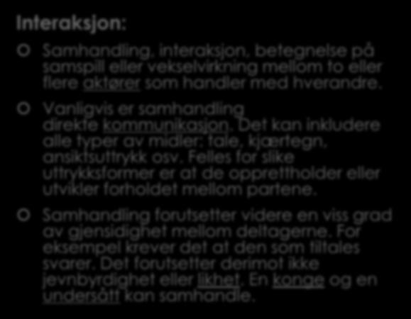 Begrepsavklaring! Interaksjon: Samhandling, interaksjon, betegnelse på samspill eller vekselvirkning mellom to eller flere aktører som handler med hverandre.