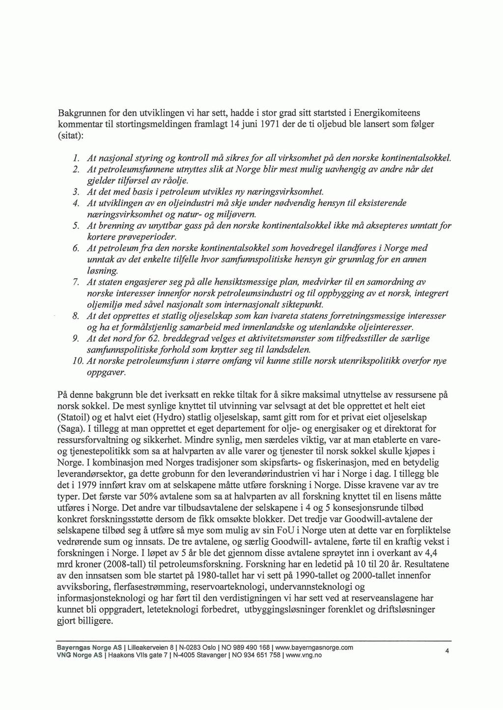 Bakgrunnen for den utviklingen vi har sett, hadde i stor grad sitt startsted i Energikomiteens kommentar til stortingsmeldingen framlagt 14 juni 1971 der de ti oljebud ble lansert som følger (sitat):