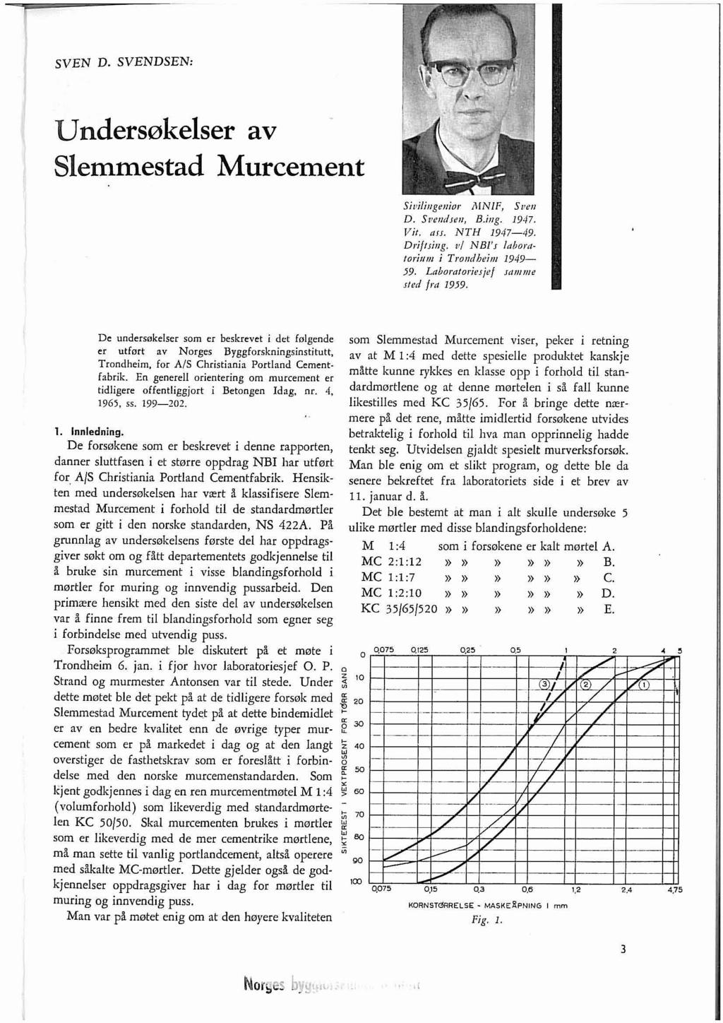 l...=~ ~.~~ SVEN D. SVENDSEN: Unders0kelser av Slemmestad Murcement Sivilingel1ior A[NF Svell D. SvelJdJe1J B.il/g. 1947. Vi au. NTH 194749. DrijlJilJg. 1/1 NBts '/;ol'alori1l111 i Trone/beim 1949 59.