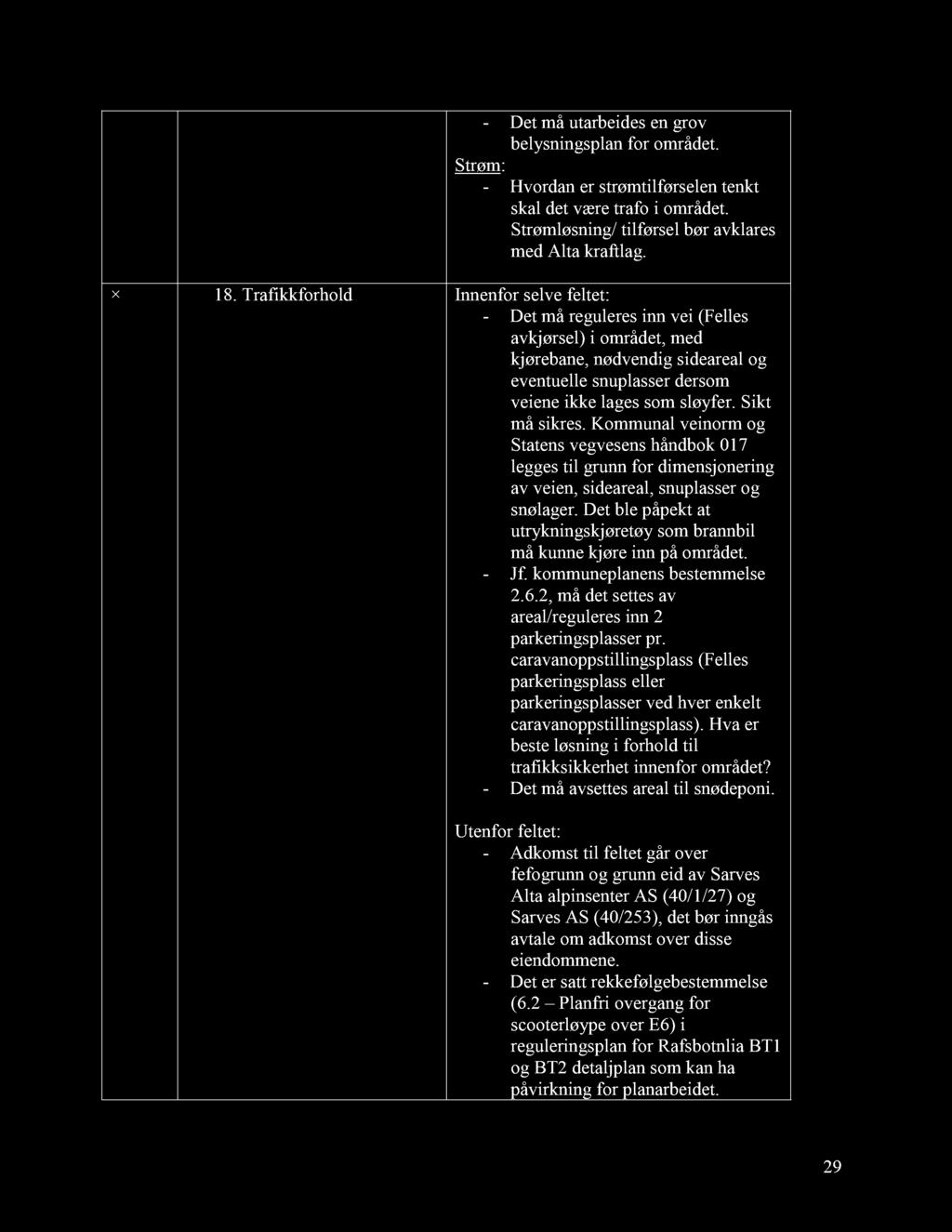 - Det må utarbeides en grov belysningsplan for området. Strøm : - Hvordan er strømtilførselen tenkt skal det være trafo i området. Strømløsning/ tilførsel bør avklares med Alta kraftlag. 18.