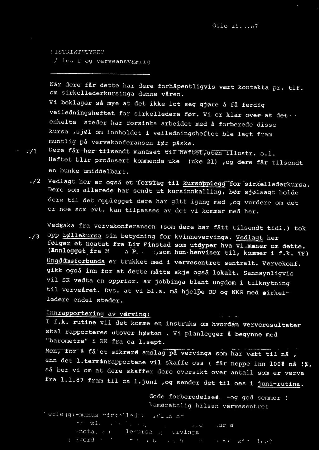 Vi er klar over at det enkelte steder har forsinka arbeidet med å forberede disse kursa, ~jøl om innholdet i veiledningsheftet ble lagt fra;n muntlig på vervekonferansen før påske.