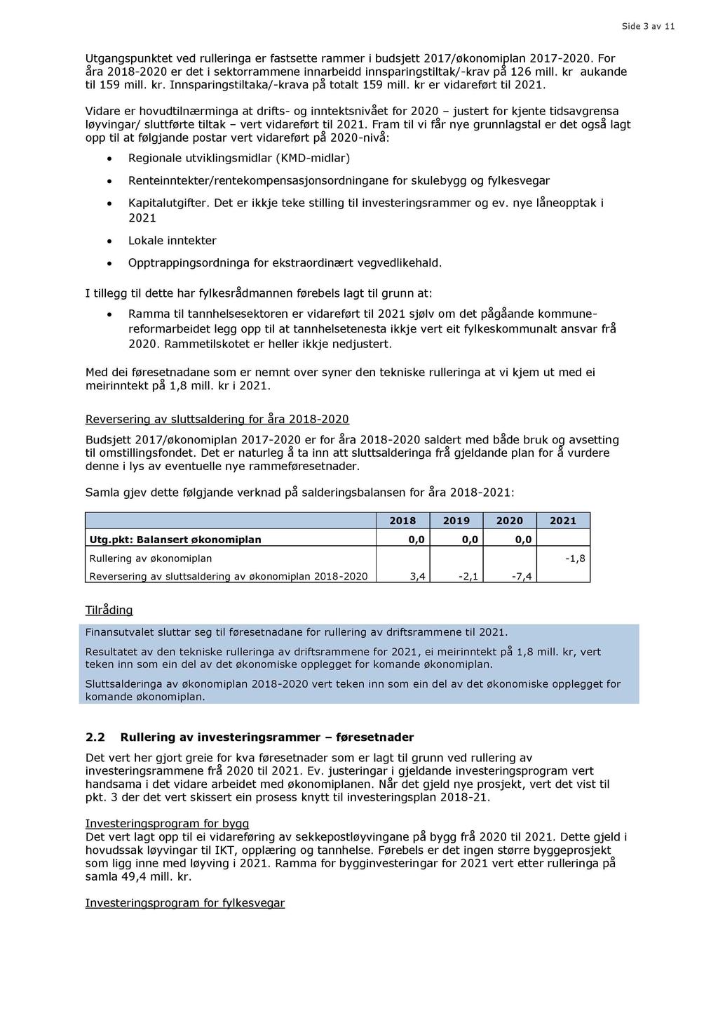 Side 3 av 11 Utgangspunktet ved rullering a er fastsett e rammer i budsjett 2017/økonomiplan 2017-2020. For åra 2018-2020 er det i sektorrammene innarbeidd innsparingstiltak/ - krav på 126 mill.