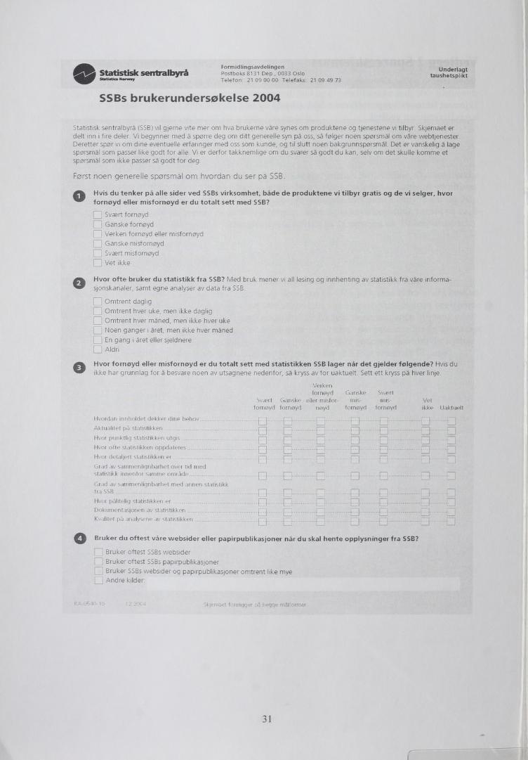 Ba Statistisk sentralbyrå Formidlingsavdelingen Postboks 8131 Dep, 0033 Oslo Telefon: 21 09 00 00 Telefaks: 21 09 49 73 Underlagt taushetsplikt SSBs brukerundersøkelse 2004 Statistisk sentralbyrå