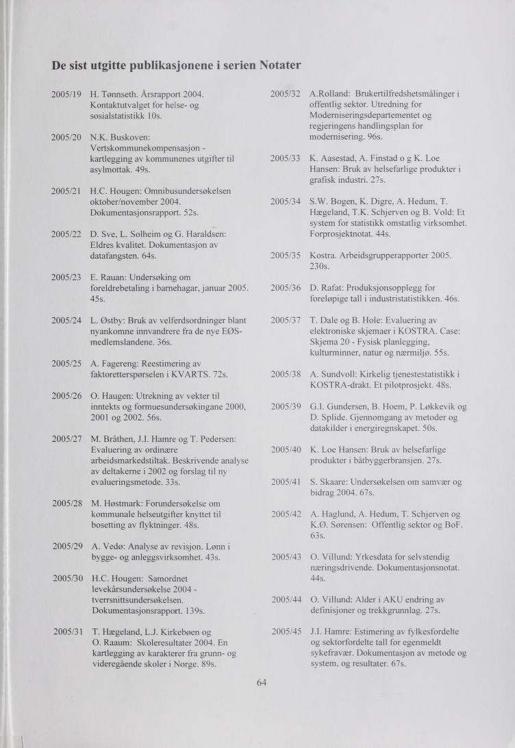 De sist utgitte publikasjonene i serien Notater 2005/19 H. Tønnseth. Årsrapport 2004. Kontaktutvalget for helse- og sosialstatistikk los. 2005/20 N.K. Buskoven: Vertskommunekompensasjon - kartlegging av kommunenes utgifter til asylmottak.