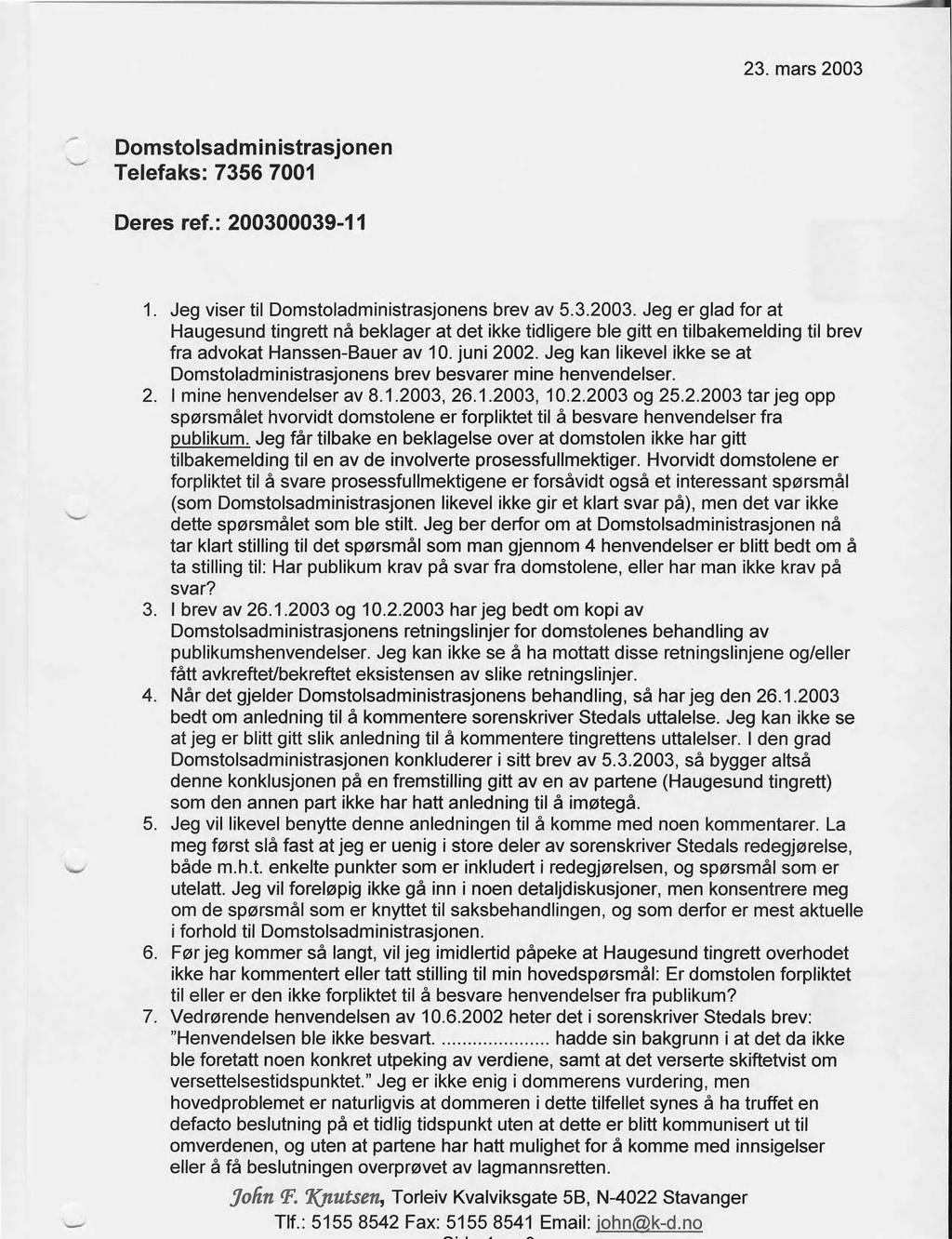 23. mars 2003 Domstolsadministrasjonen Telefaks : 7356 7001 Deres ref. : 200300039-11 1.Jeg viser til Domstoladministrasjonens brev av 5.3.2003. Jeg er glad for at Haugesund tingrett nå beklager at det ikke tidligere ble gitt en tilbakemelding til brev fra advokat Hanssen-Bauer av 10.