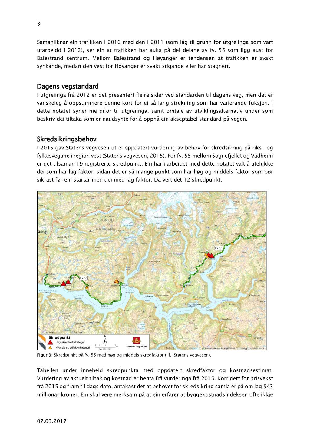 3 Samanliknar ein trafikk en i 201 6 med den i 201 1 (som låg til grunn for utgreiinga som vart utarbeidd i 201 2), ser ein at trafikken har auka på dei delane av fv.