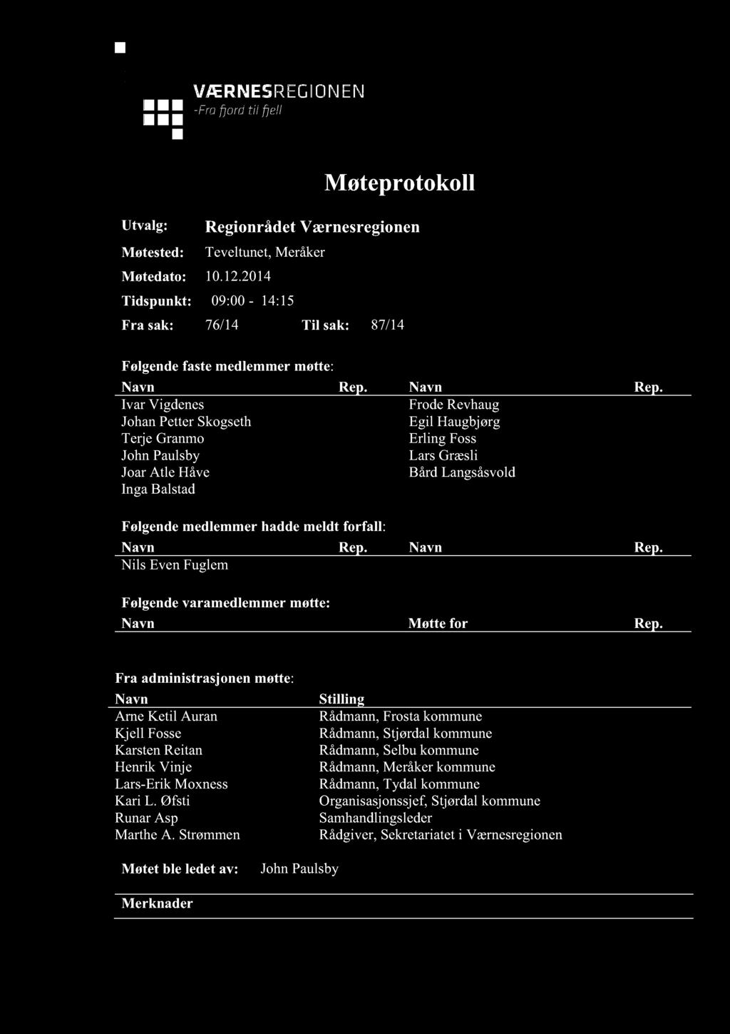 Utvalg: Møtested: Møteprotokoll RegionrådetVærnesregionen Teveltunet,Meråker Møtedato: 10.12.2014 Tidspunkt: 09:00-14:15 Fra sak: 76/14 Til sak: 87/14 Følgendefastemedlemmermøtte: Navn Rep.