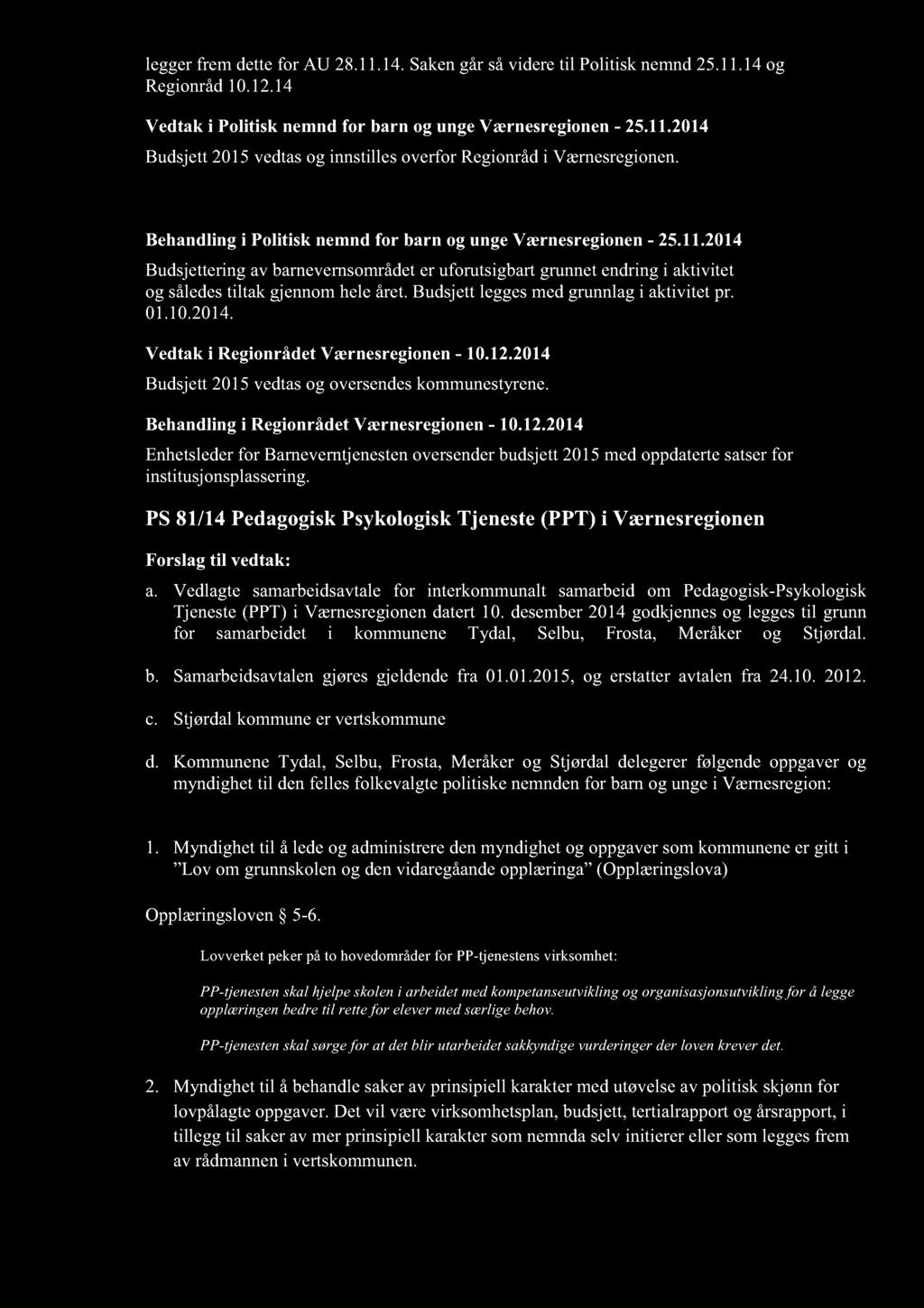 leggerfrem dettefor AU 28.11.14.Sakengårsåvideretil Politisk nemnd25.11.14og Regionråd10.12.14 Vedtak i Politisk nemnd for barn og ungeværnesregionen-25.11.2014 Budsjett2015vedtasog innstillesoverforregionråd i Værnesregionen.