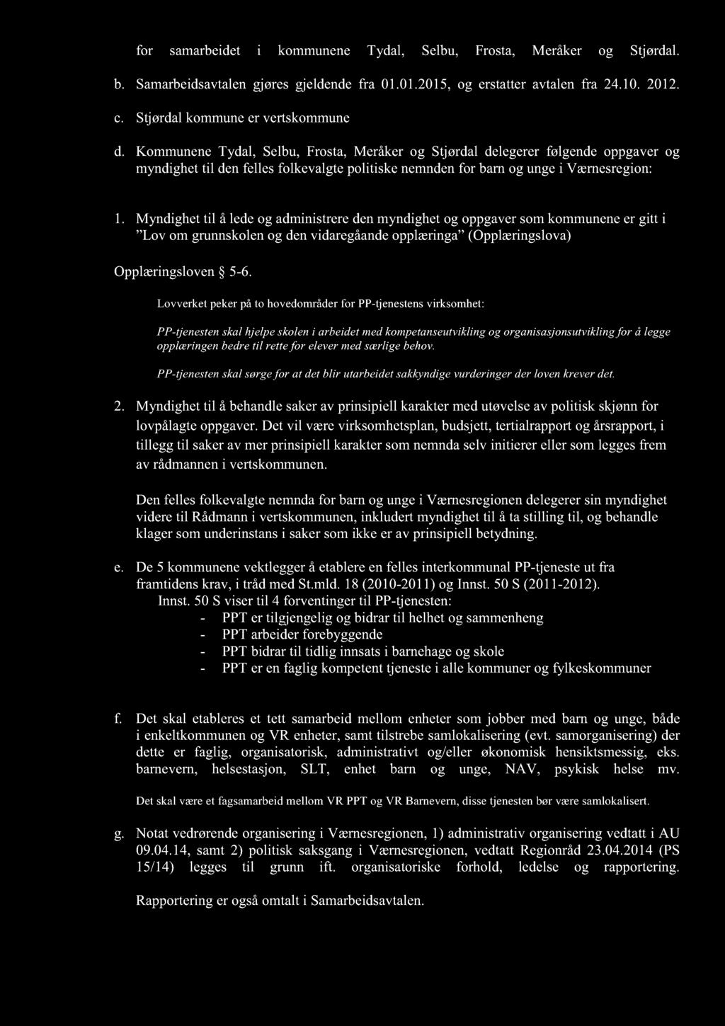 for samarbeidet i kommunene Tydal, Selbu, Frosta, Meråker og Stjørdal. b. Samarbeidsavtalengjøres gjeldendefra 01.01.2015,og erstatteravtalen fra 24.10. 2012. c. Stjørdalkommuneer vertskommune d.