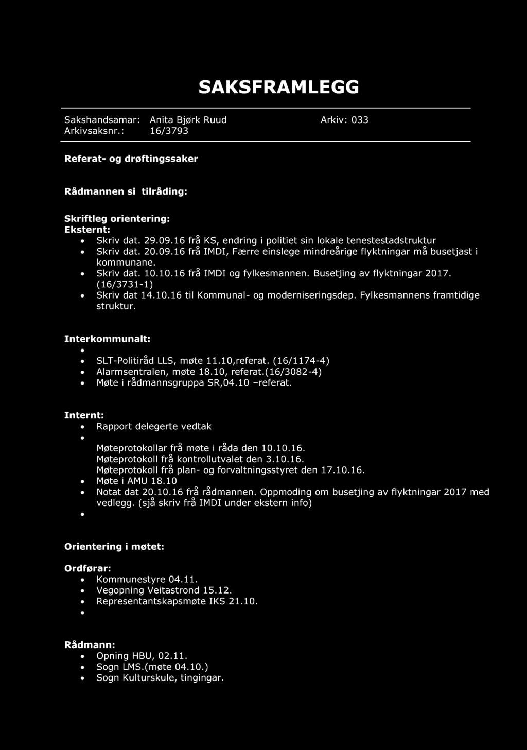 SAKSF RAM LE G G Sakshandsamar: Anita Bjørk Ruud Arkiv: 033 Arkivsaksnr.: 16 / 3793 Referat - og drøftingssaker Rådmannen si tilråding: Skriftleg orientering: Eksternt: Skriv dat. 29.09.