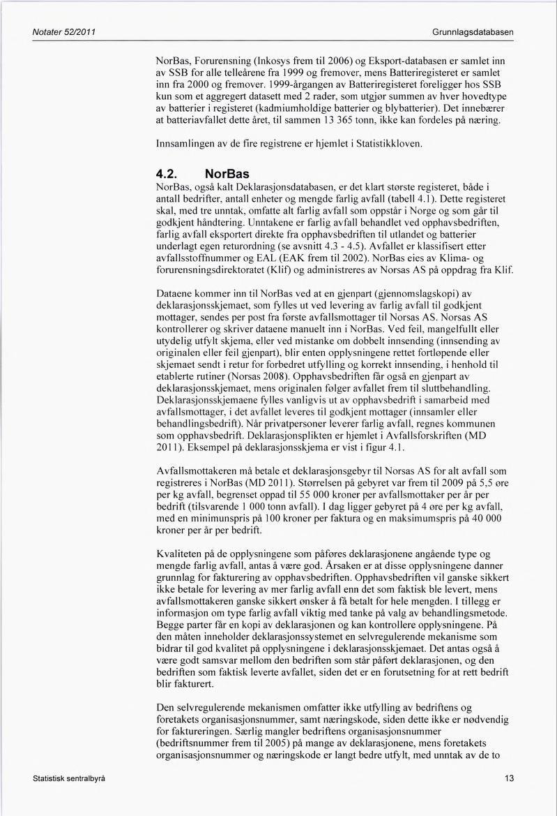 Notater 52/2011 Grunnlagsdatabasen Norßas, Forurensning (Inkosys frem til 2006) og Eksport-databasen er samlet inn av SSB for alle telleårene fra 1999 og fremover, mens Batteriregisteret er samlet