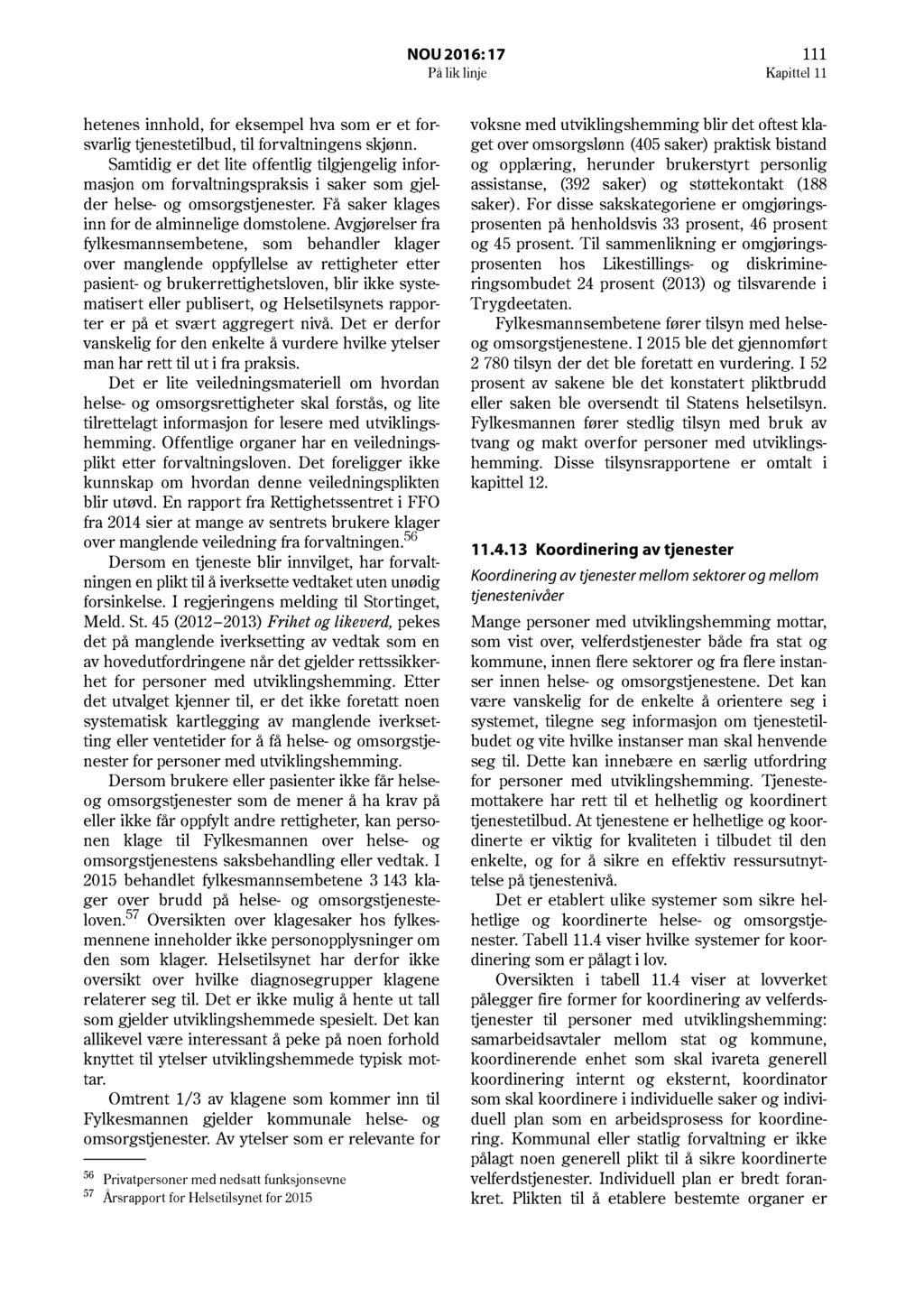 NOU 2016: 17 111 På lik linje Kapittel 11 hetenes innhold, for eksempel hva som er et forsvarlig tjenestetilbud, ti l forvaltningens skjønn.