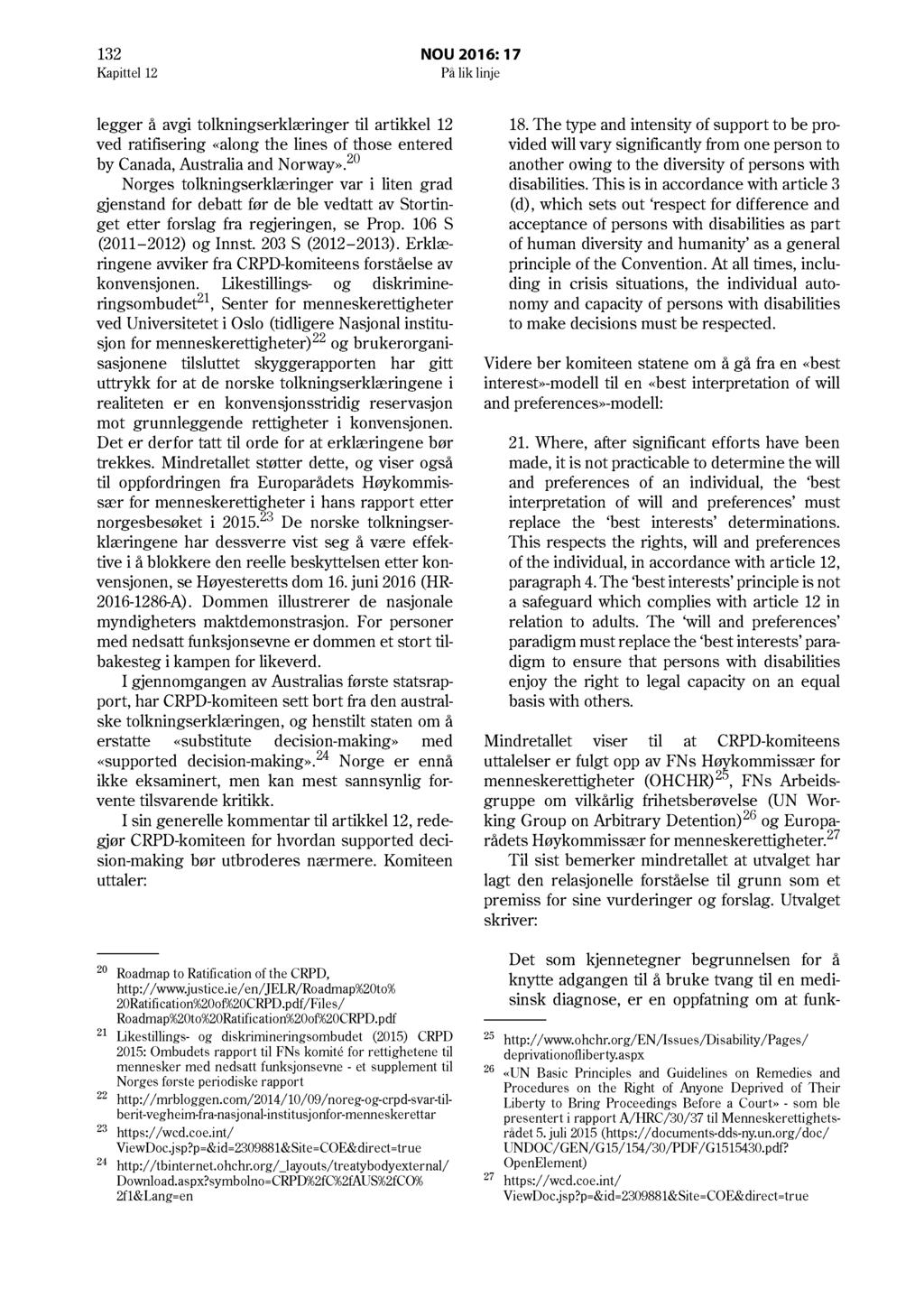 132 NOU 2016: 17 Kapittel 12 På lik linje legger å avgi tolkningserklæringer til artikkel 12 ved ratifisering «along the lines of those entered by Canada, Australia and Norway».