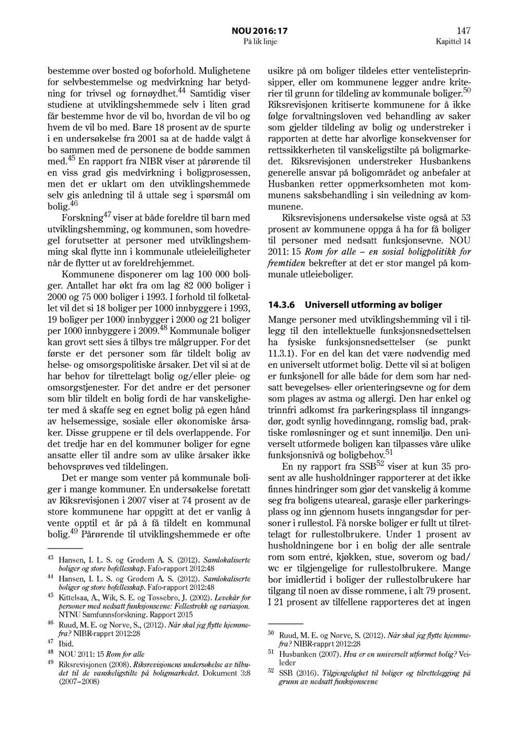 NOU 2016: 17 147 På lik linje Kapittel 14 bestemme over bosted og boforhold. Mulighetene for selvbestemmelse og medvirkning har betydning for trivsel og fornøydhet.