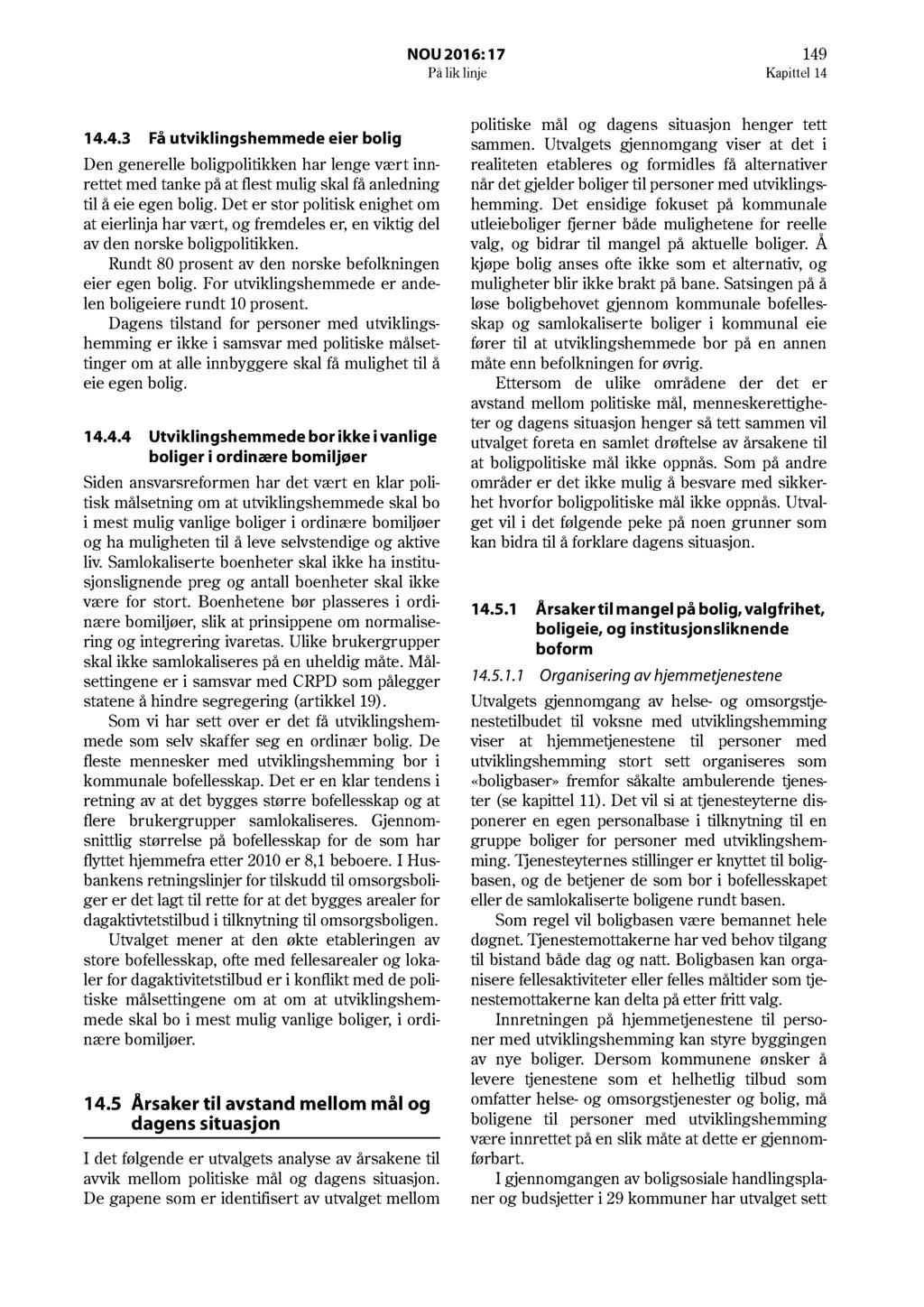 NOU 2016: 17 149 På lik linje Kapittel 14 14.4.3 Få utviklingshemmede eier bolig Den generelle boligpolitikken har lenge vært innrettet med tanke på at flest mulig skal få anledning til å eie egen bolig.