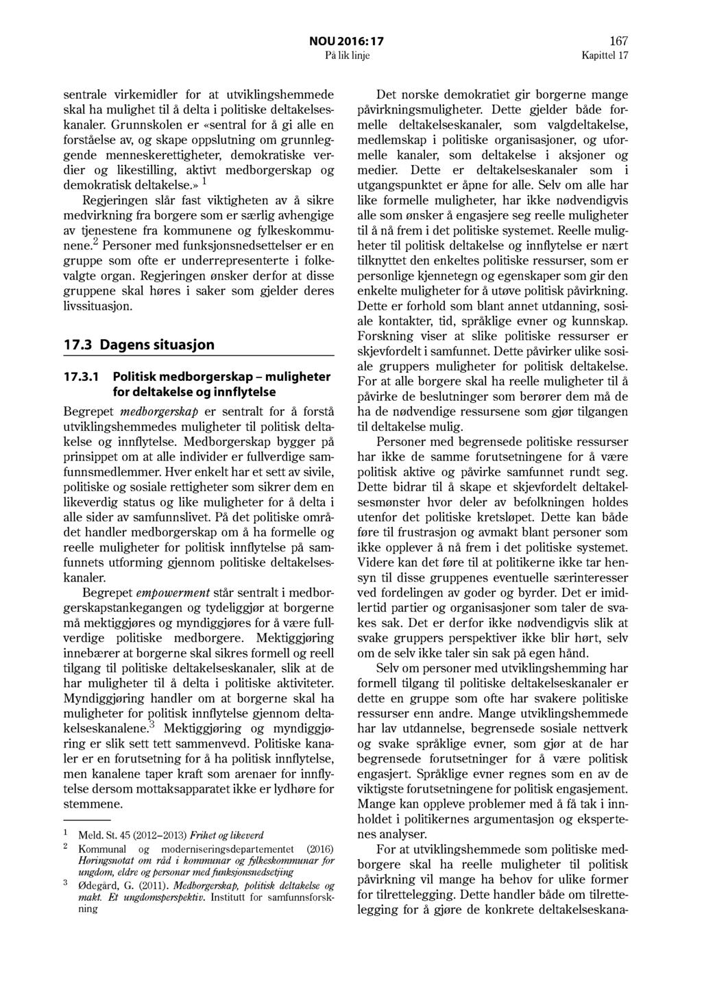 NOU 2016: 17 167 På lik linje Kapittel 17 sentrale virkemidler for at utviklingshemmede skal ha mulighet til å delta i politiske deltakelseskanaler.