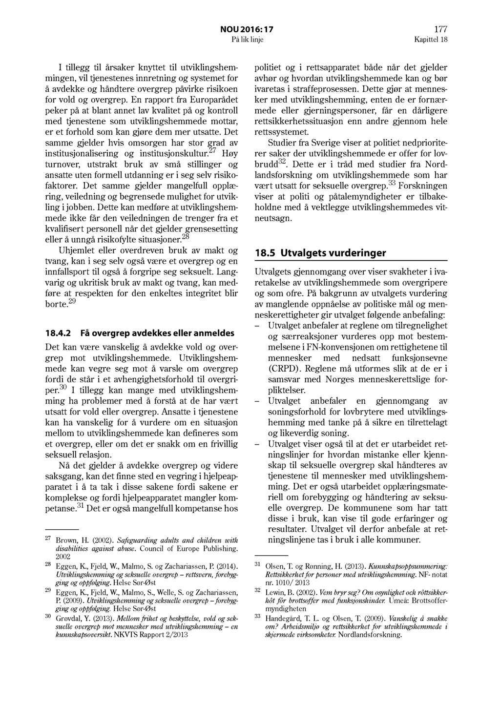 NOU 2016: 17 177 På lik linje Kapittel 18 I tillegg til årsaker knyttet til utviklingshemmingen, vil tjenestenes innretning og systemet for å avdekke og håndtere overgrep påvirke risikoen for vold og