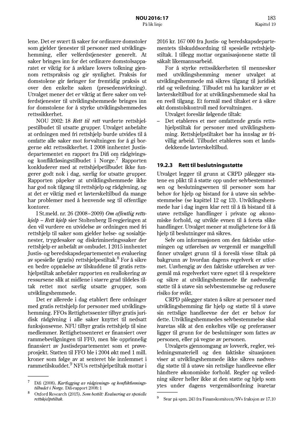 NOU 2016: 17 183 På lik linje Kapittel 19 lene. Det er svært få saker for ordinære domstoler som gjelder tjenester til personer med utviklingshemming, eller velferdstjenester generelt.