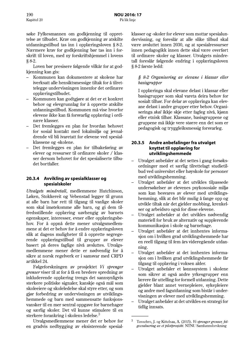 190 NOU 2016: 17 Kapittel 20 På lik linje søke Fylkesmannen om godkjenning til opprettelse av tilbudet. Krav om godkjenning av atskilte utdanningstilbud tas inn i opplæringsloven 8-2.