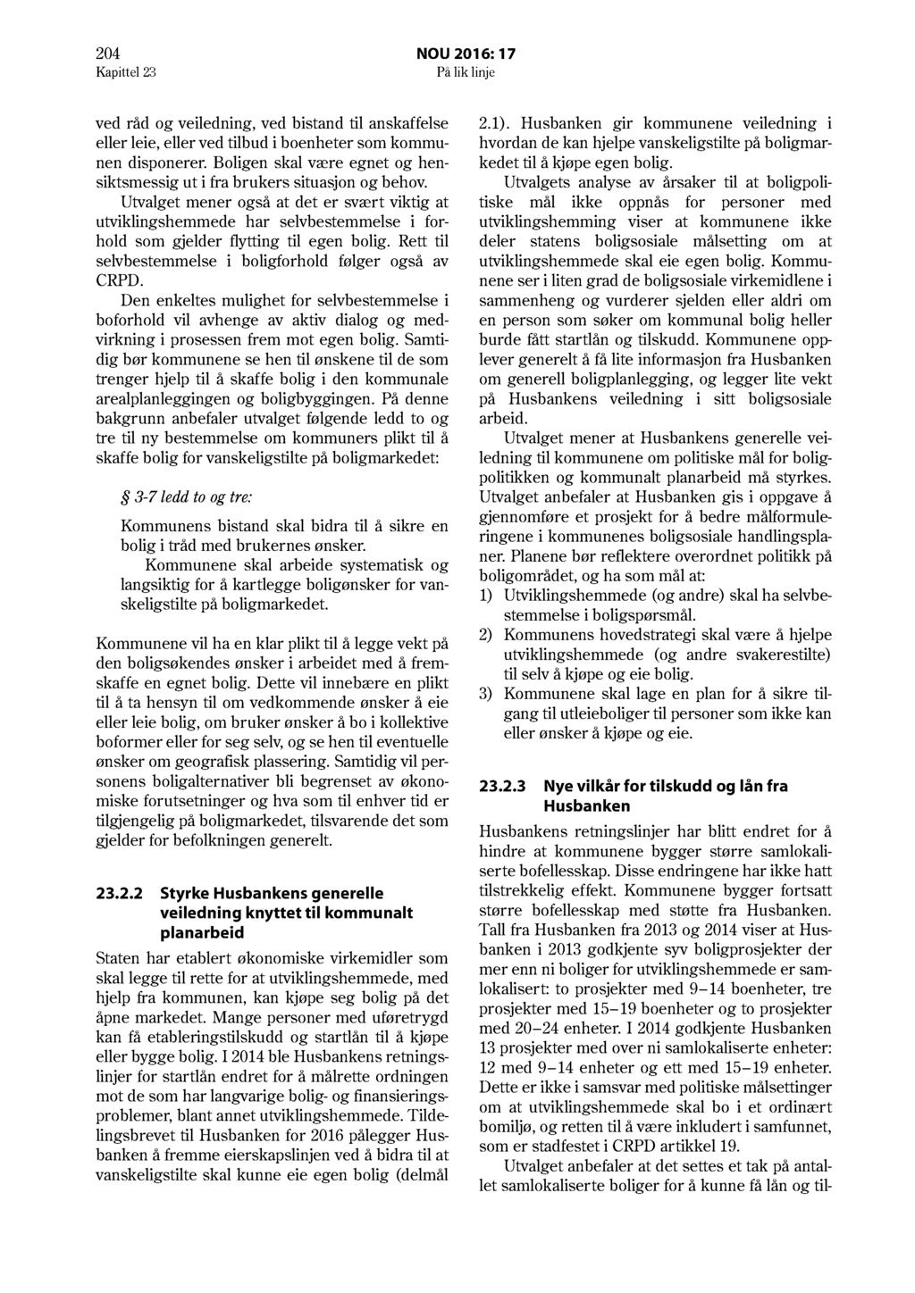 204 NOU 2016: 17 Kapittel 23 På lik linje ved råd og veiledning, ved bistand til anskaffelse eller leie, eller ved tilbud i boenheter som kommunen disponerer.