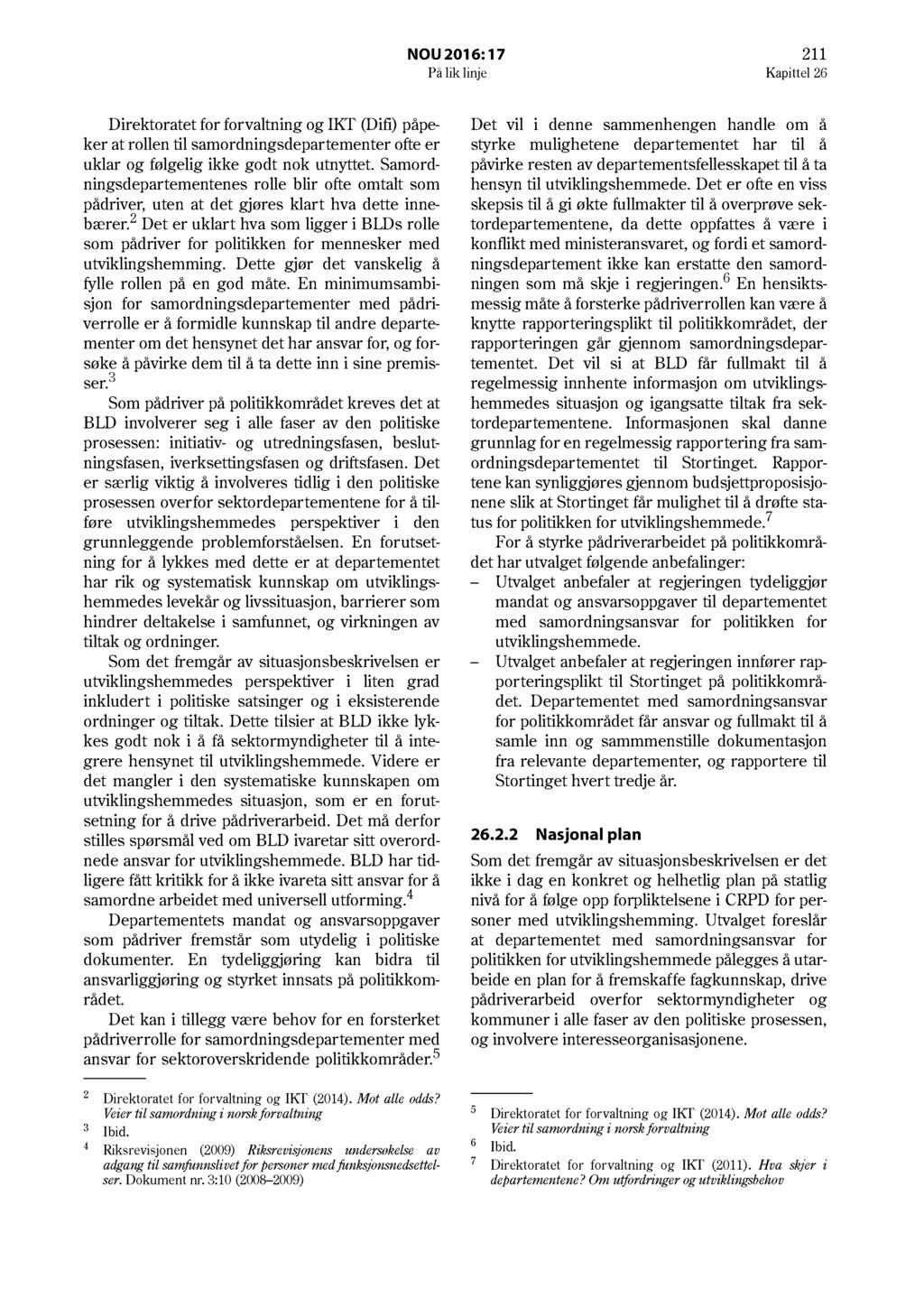 NOU 2016: 17 211 På lik linje Kapittel 26 Direktoratet for forvaltning og IKT (Difi) påpeker at rollen til samordningsdepartementer ofte er uklar og følgelig ikke godt nok utnyttet.