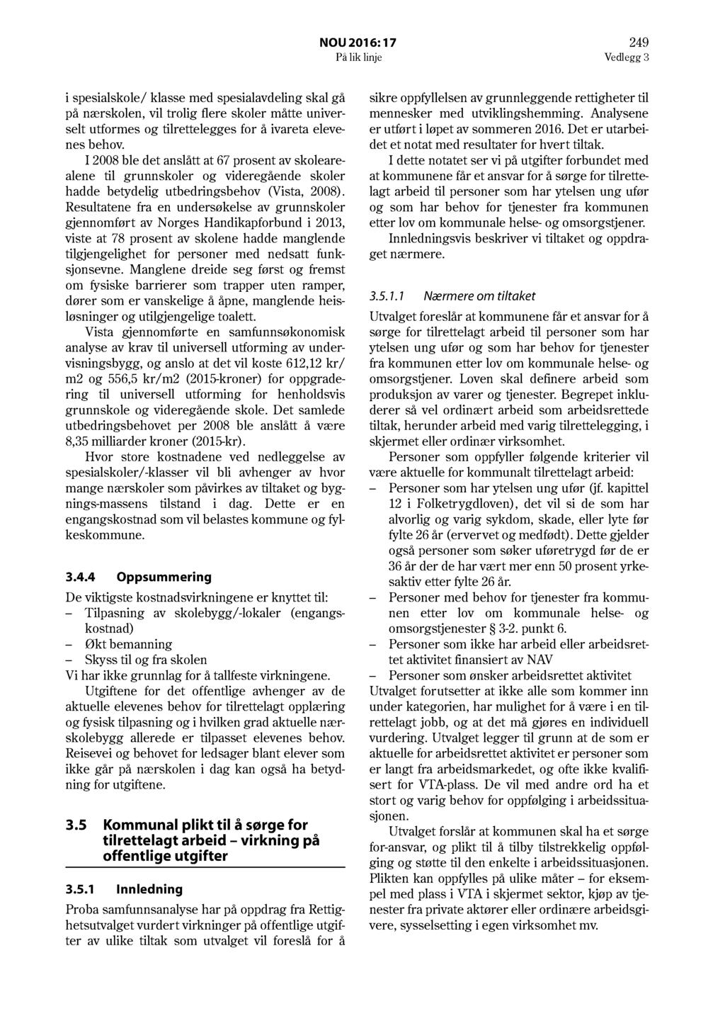 NOU 2016: 17 249 På lik linje Vedlegg 3 i spesialskole/ klasse med spesialavdeling skal gå på nærskolen, vil trolig flere skoler måtte universelt utformes og tilrettelegges for å ivareta elevenes