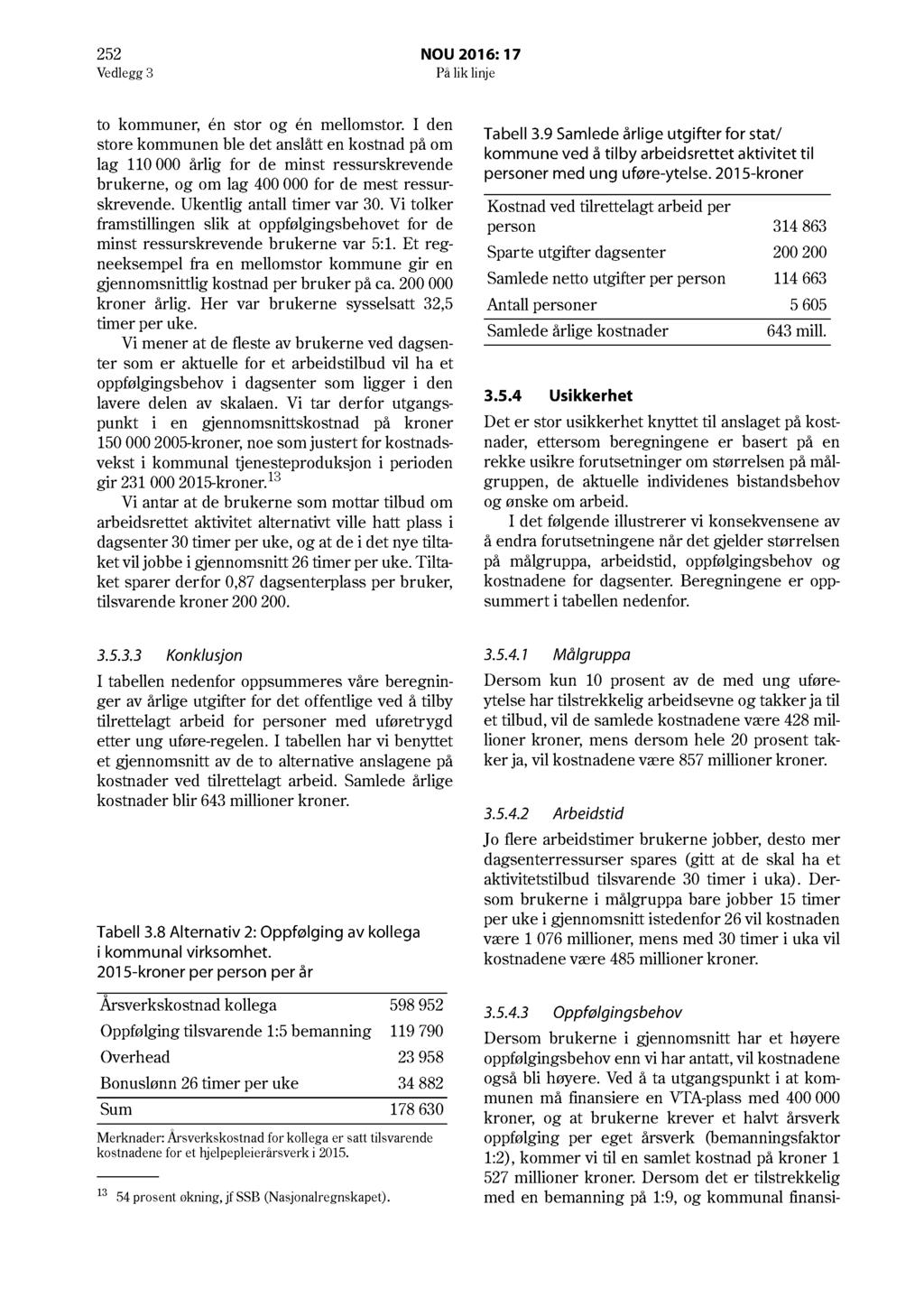 252 NOU 2016: 17 Vedlegg 3 På lik linje to kommuner, én stor og én mellomstor.