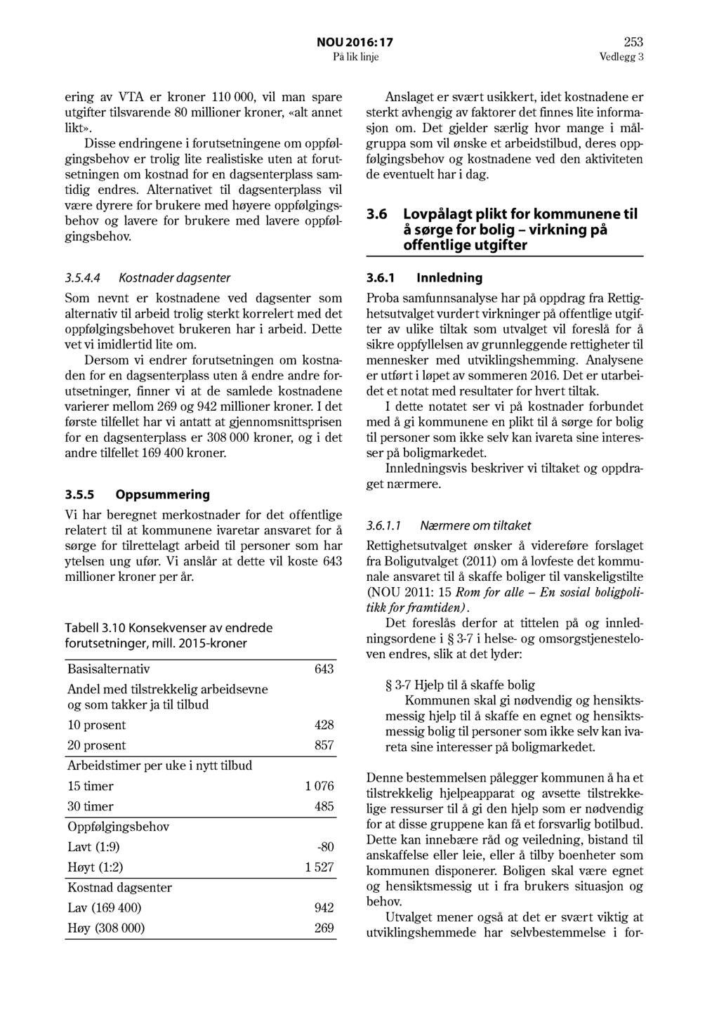 NOU 2016: 17 253 På lik linje Vedlegg 3 ering av VTA er kroner 110 000, vil man spare utgifter tilsvarende 80 millioner kroner, «alt annet likt».