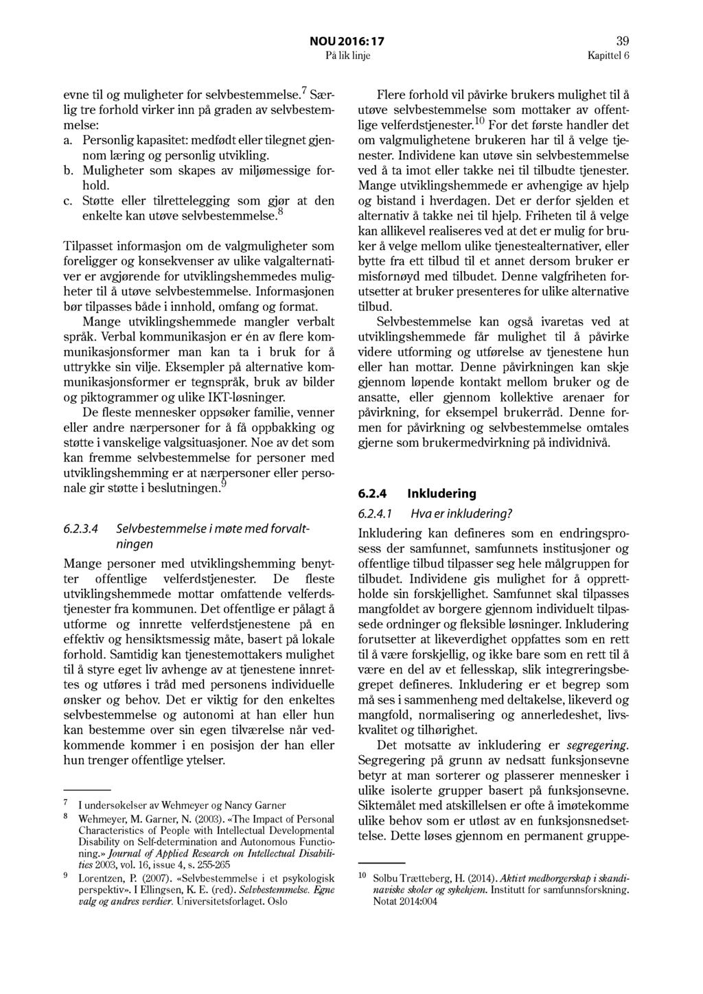 NOU 2016: 17 39 På lik linje Kapittel 6 evne til og muligheter for selvbestemmelse. 7 Særlig tre forhold virker inn på graden av selvbestemmelse: a.