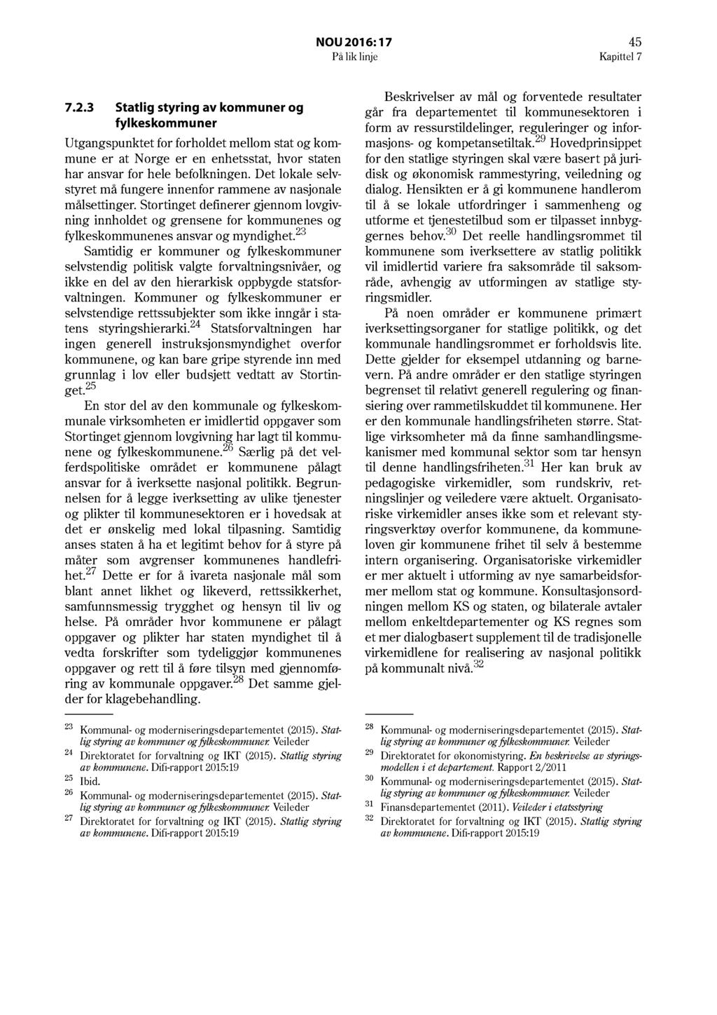 NOU 2016: 17 45 På lik linje Kapittel 7 7.2.3 Statlig styring av kommuner og fylkeskommuner Utgangspunktet for forholdet mellom stat og kommune er at Norge er en enhetsstat, hvor staten har ansvar for hele befolkningen.