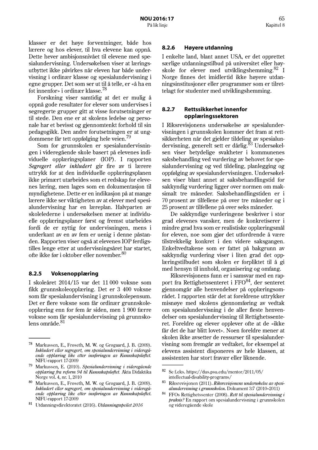 NOU 2016: 17 65 På lik linje Kapittel 8 klasser er det høye forventninger, både hos lærere og hos elever, til hva elevene kan oppnå. Dette hever ambisjonsnivået til elevene med spesialundervisning.