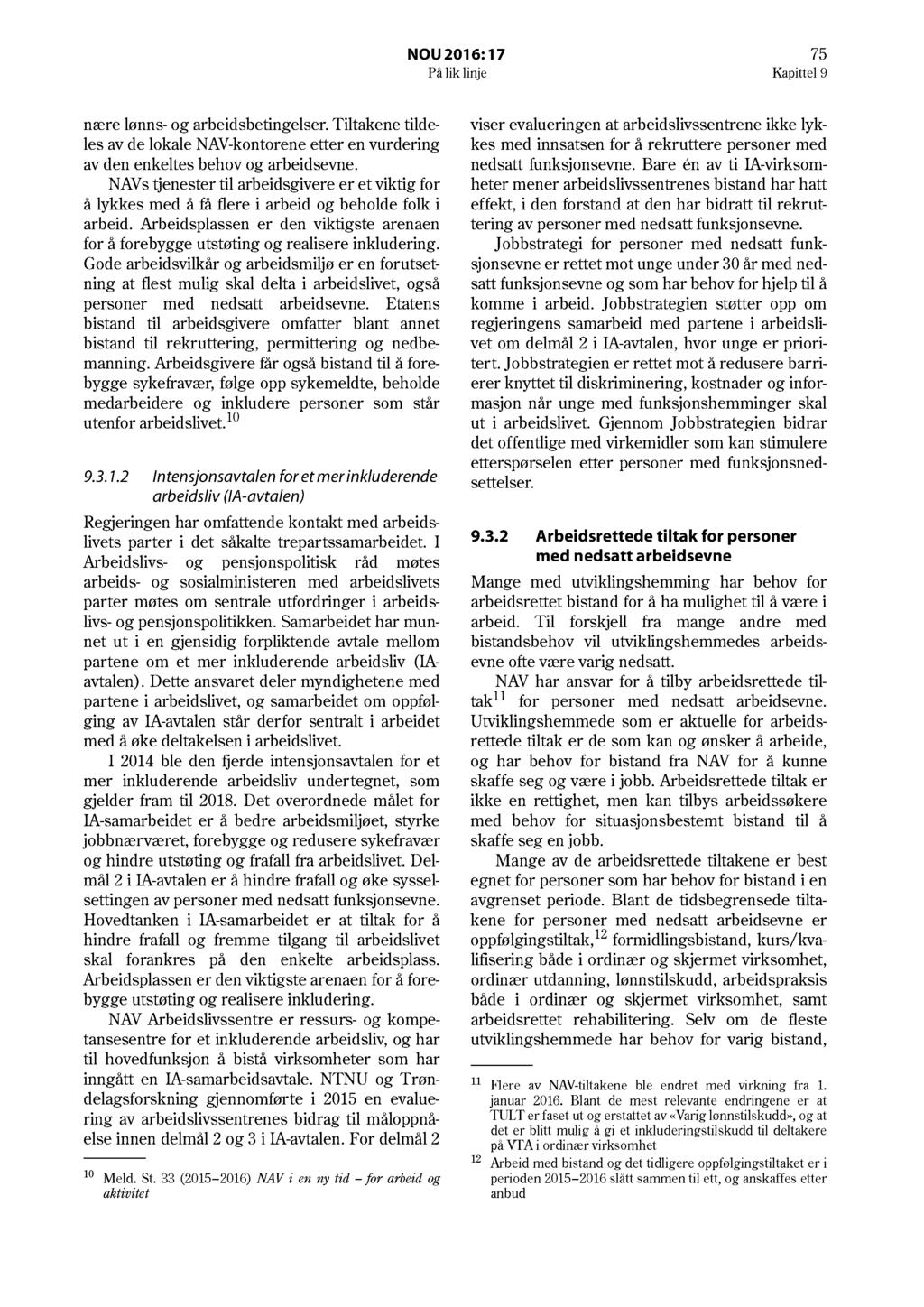 NOU 2016: 17 75 På lik linje Kapittel 9 nære lønns- og arbeidsbetingelser. Tiltakene tildeles av de lokale NAV-kontorene etter en vurdering av den enkeltes behov og arbeidsevne.