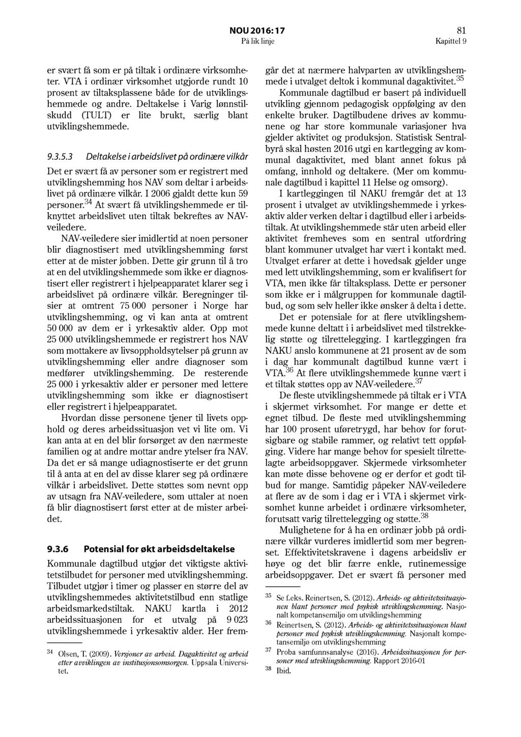 NOU 2016: 17 81 På lik linje Kapittel 9 er svært få som er på tiltak i ordinære virksomheter.