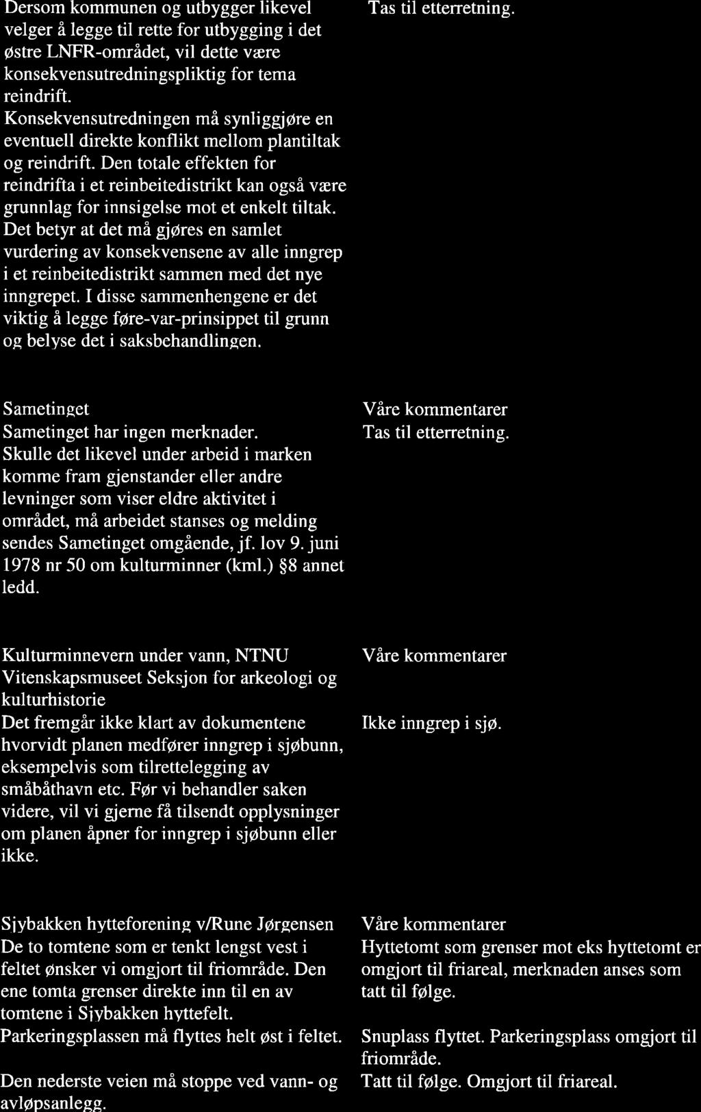 Dersom kommunen og utbygger likevel velger å legge til rette for utbygging i det østre LNFR-området, konsekvensutredningspliktig reindrift.