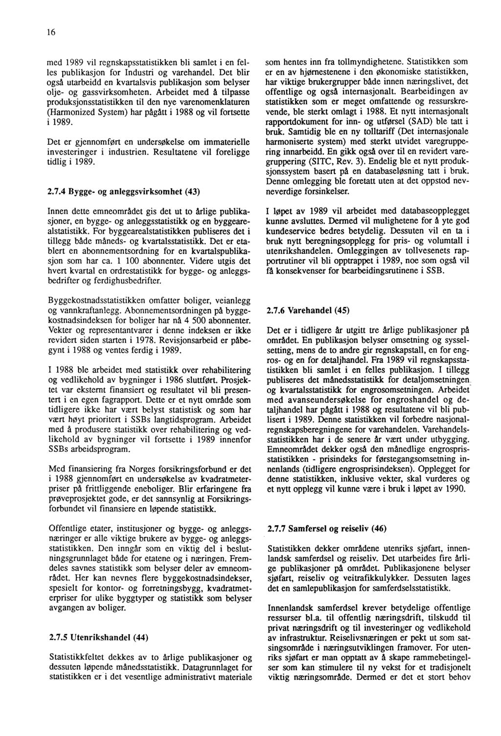 16 med 1989 vil regnskapsstatistikken bli samlet i en felles publikasjon for Industri og varehandel. Det blir også utarbeidd en kvartalsvis publikasjon som belyser olje- og gassvirksomheten.