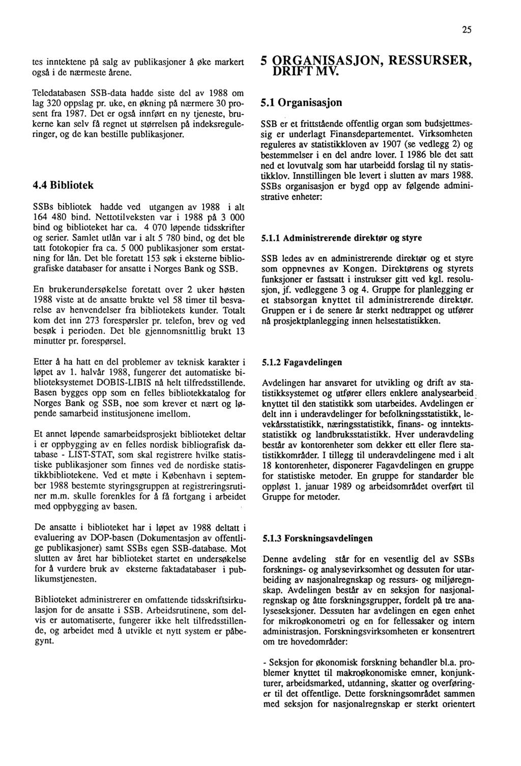 tes inntektene pd salg av publikasjoner å øke markert 5 ORGANISASJON, RESSURSER, også i de nærmeste drene. DRIFT MV. 25 Teledatabasen SSB-data hadde siste del av 1988 om lag 320 oppslag pr.