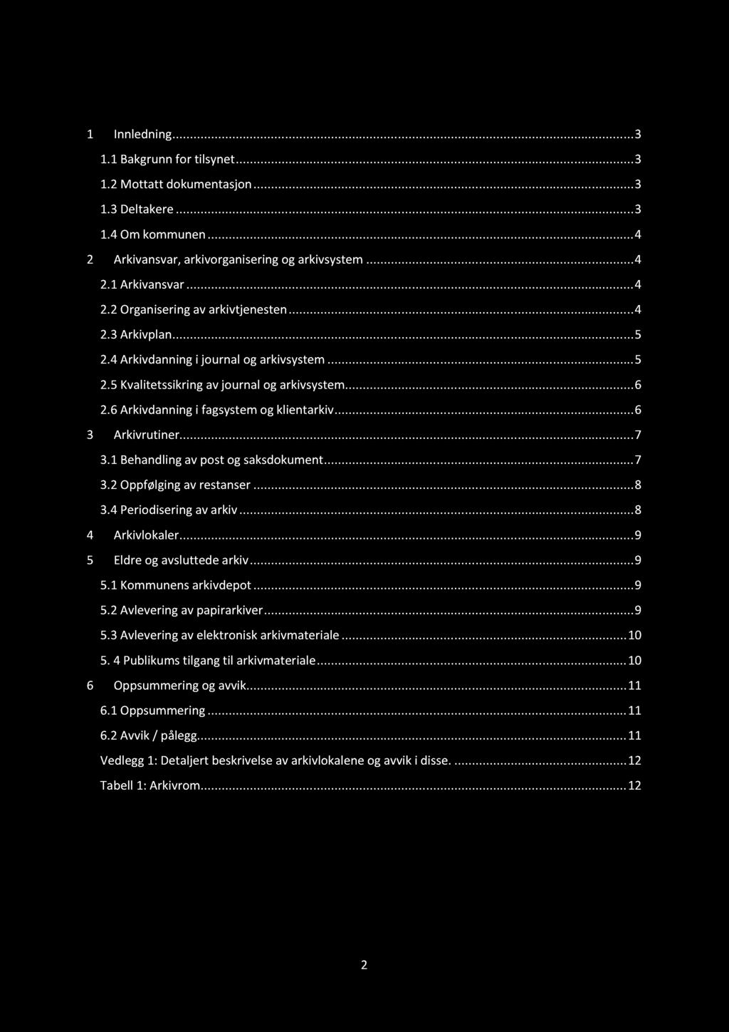 Innholdsfortegnelse 1 Innledning............ 3 1.1 Bakgrunn for tilsynet......... 3 1.2 Mottatt dokumentasjon......... 3 1.3 Deltakere............ 3 1.4 Om kommunen.