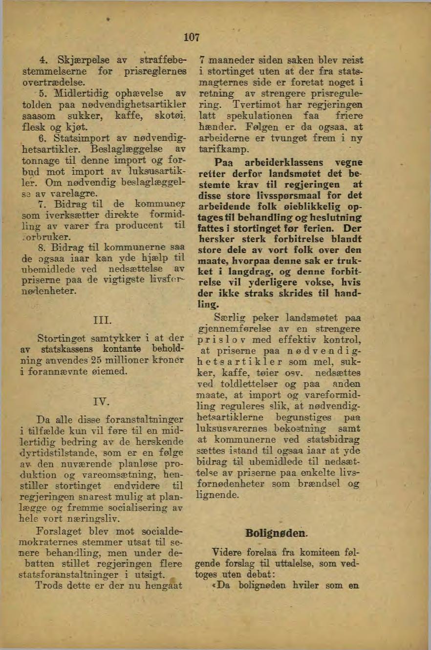 107 4. Skjærpelse av straffebestemmelserne for prisreglernee overtrædelse. 5. Midlertddig ophævelse av tolden paa nødvemdighetsartikler saasom sukker, kaffe, skotøi. flesk og kjøt. 6.