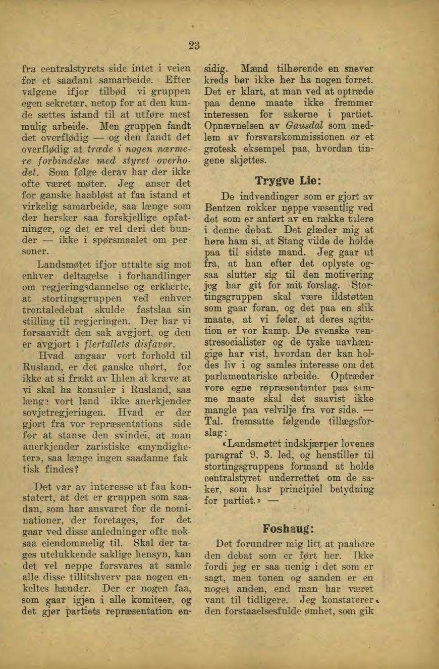 23 fra centralstyrets side intet i veien for et saadant samarbeide. Efter valgene ifjor tilbød vi gruppen egen sekretær, netop for at den kunde sættes istand til at utføre mest mulig arbeide.