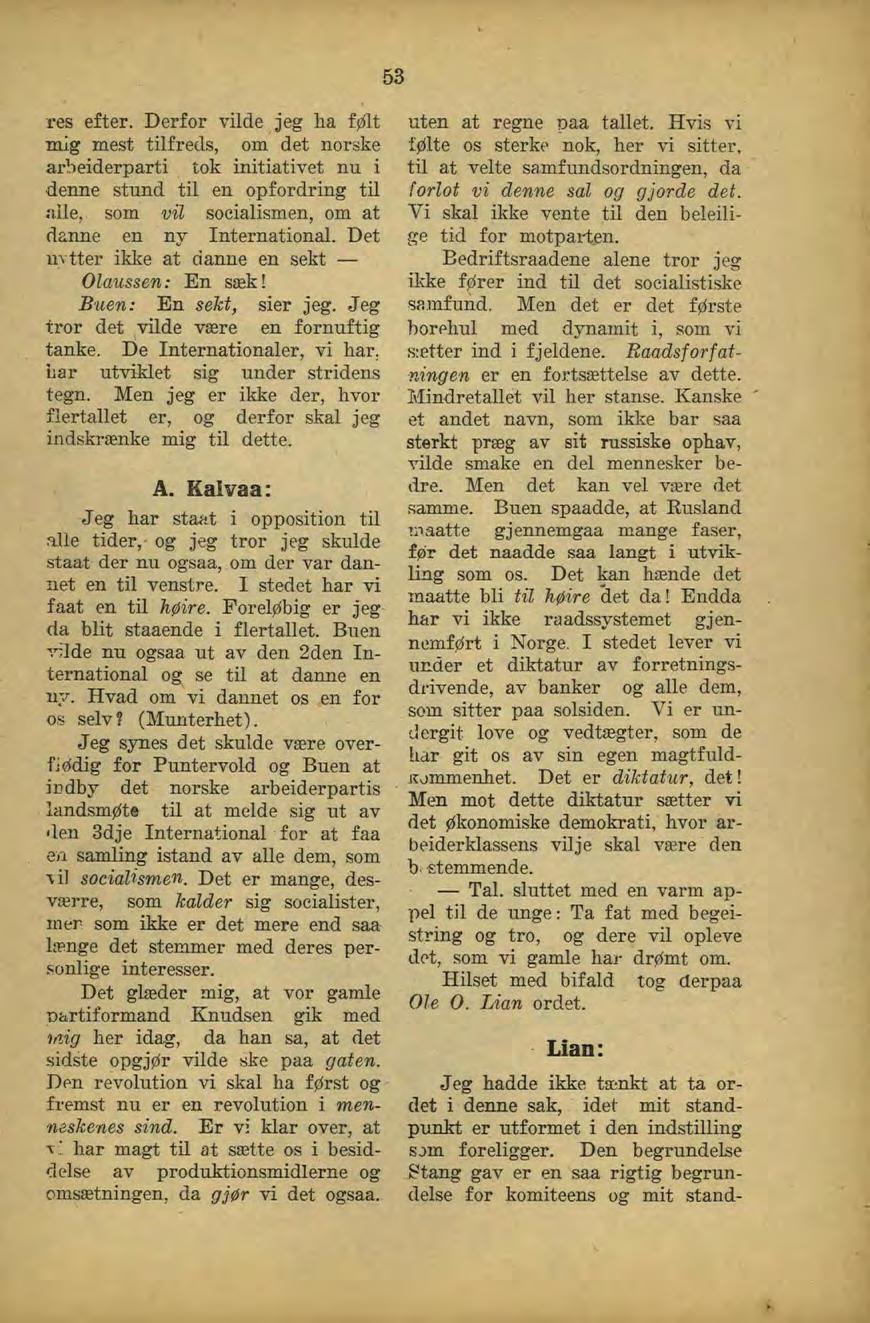 res efter. Derfor vilde jeg ha følt mig mest tilfreds, om det norske arbeiderparti tok initiativet nu i denne stund til en opfordring til :i.ile, som vil socialismen, om at danne en ny International.